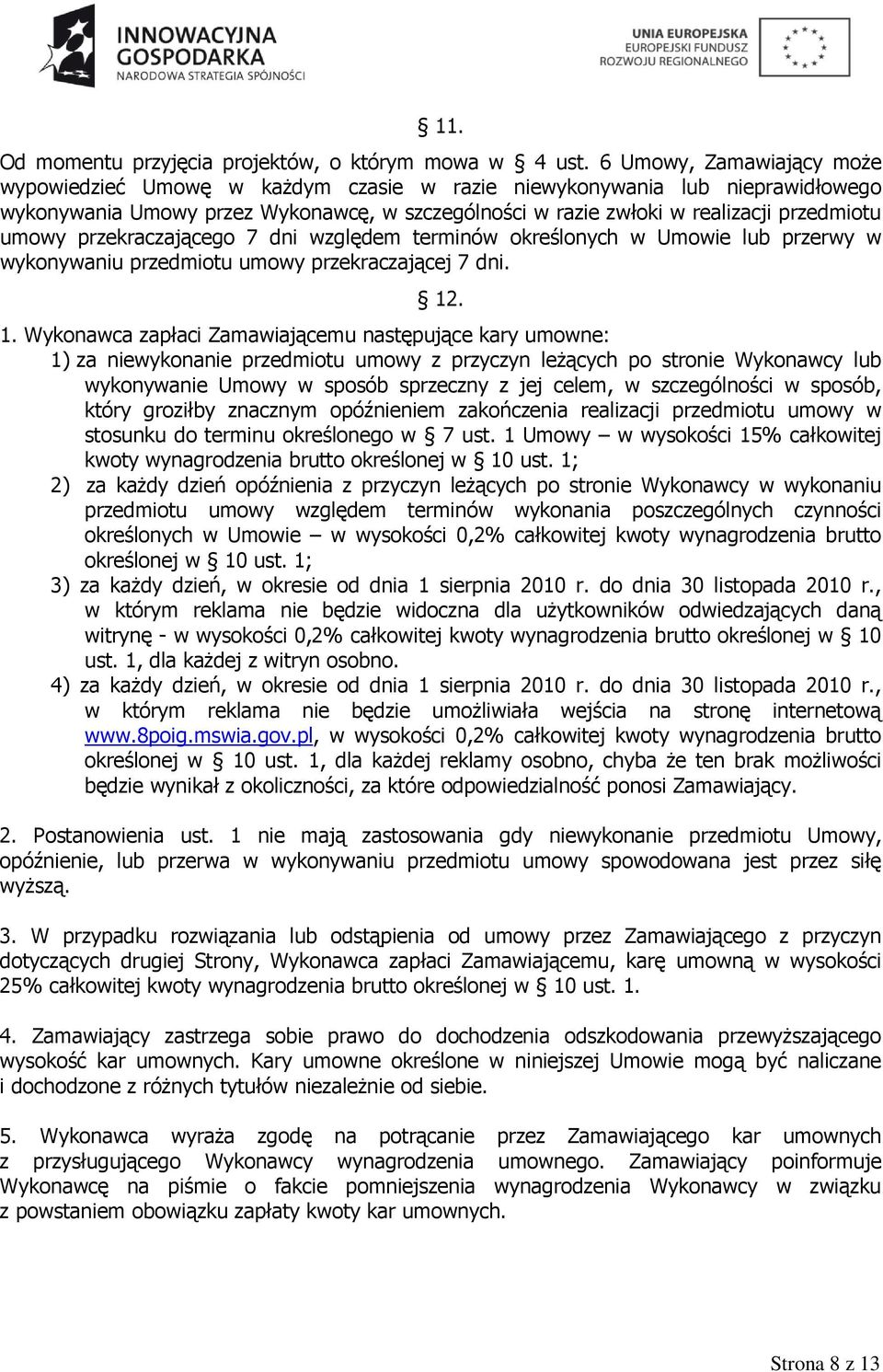 przekraczającego 7 dni względem terminów określonych w Umowie lub przerwy w wykonywaniu przedmiotu umowy przekraczającej 7 dni. 12