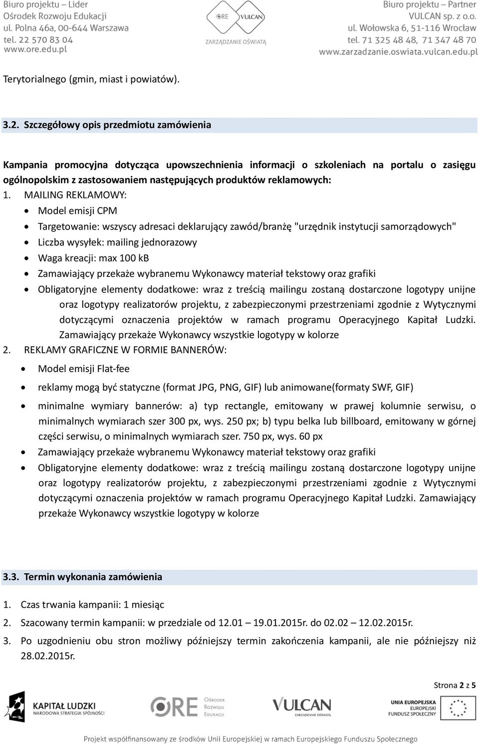 MAILING REKLAMOWY: Model emisji CPM Targetowanie: wszyscy adresaci deklarujący zawód/branżę "urzędnik instytucji samorządowych" Liczba wysyłek: mailing jednorazowy Waga kreacji: max 100 kb