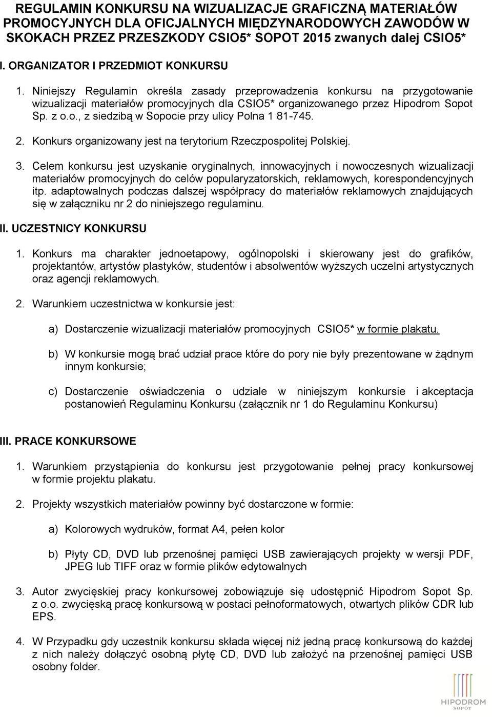 z o.o., z siedzibą w Sopocie przy ulicy Polna 1 81-745. 2. Konkurs organizowany jest na terytorium Rzeczpospolitej Polskiej. 3.