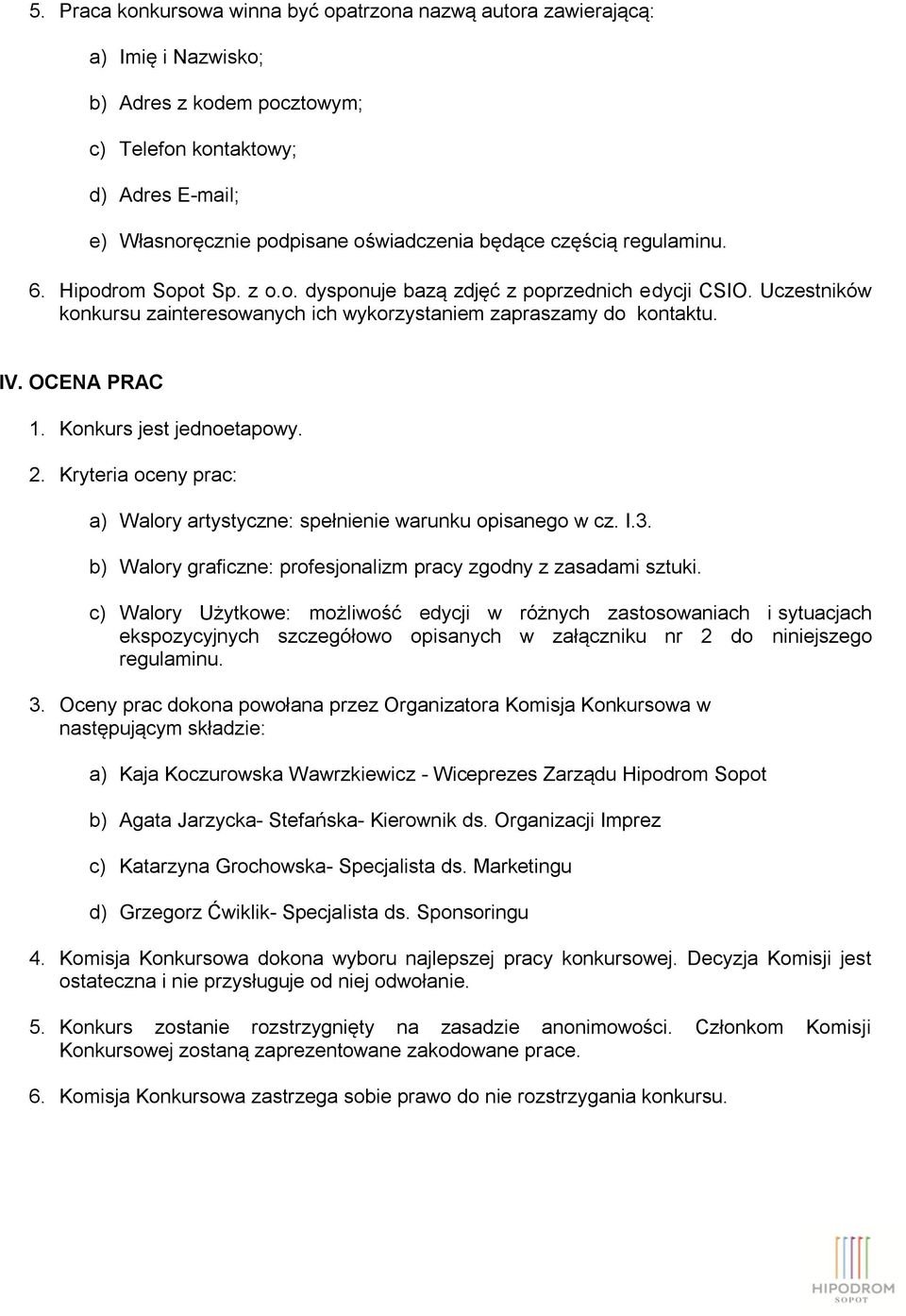 OCENA PRAC 1. Konkurs jest jednoetapowy. 2. Kryteria oceny prac: a) Walory artystyczne: spełnienie warunku opisanego w cz. I.3. b) Walory graficzne: profesjonalizm pracy zgodny z zasadami sztuki.