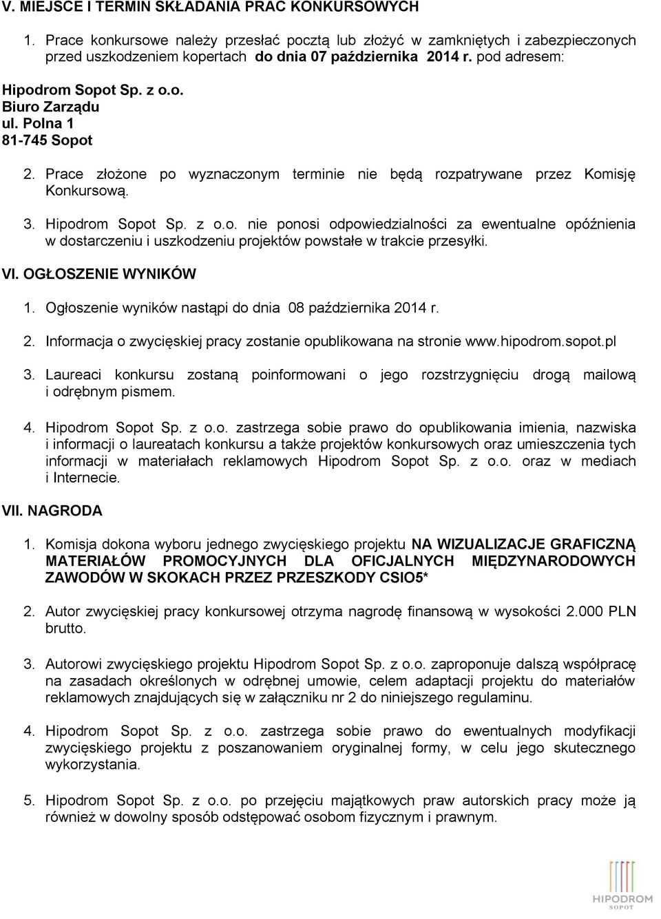 VI. OGŁOSZENIE WYNIKÓW 1. Ogłoszenie wyników nastąpi do dnia 08 października 2014 r. 2. Informacja o zwycięskiej pracy zostanie opublikowana na stronie www.hipodrom.sopot.pl 3.