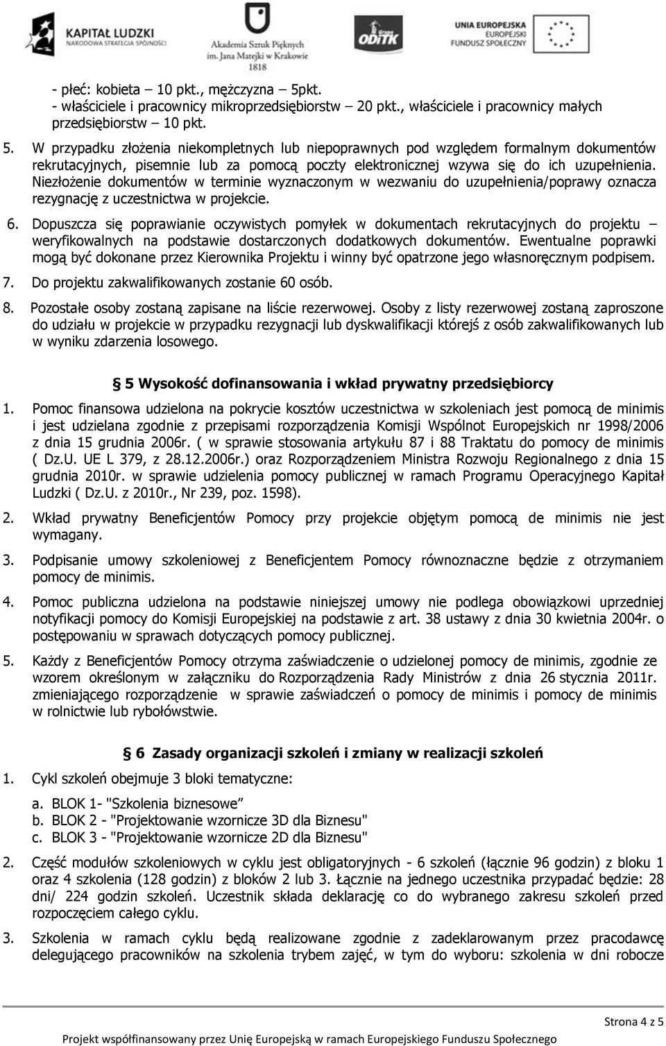 W przypadku złożenia niekompletnych lub niepoprawnych pod względem formalnym dokumentów rekrutacyjnych, pisemnie lub za pomocą poczty elektronicznej wzywa się do ich uzupełnienia.