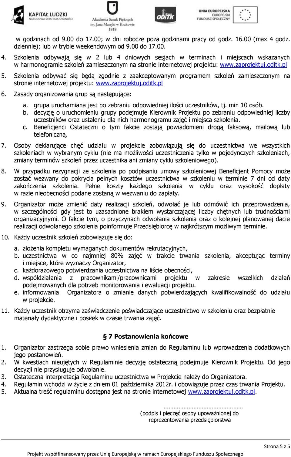 Szkolenia odbywają się w 2 lub 4 dniowych sesjach w terminach i miejscach wskazanych w harmonogramie szkoleń zamieszczonym na stronie internetowej projektu: www.zaprojektuj.oditk.pl 5.