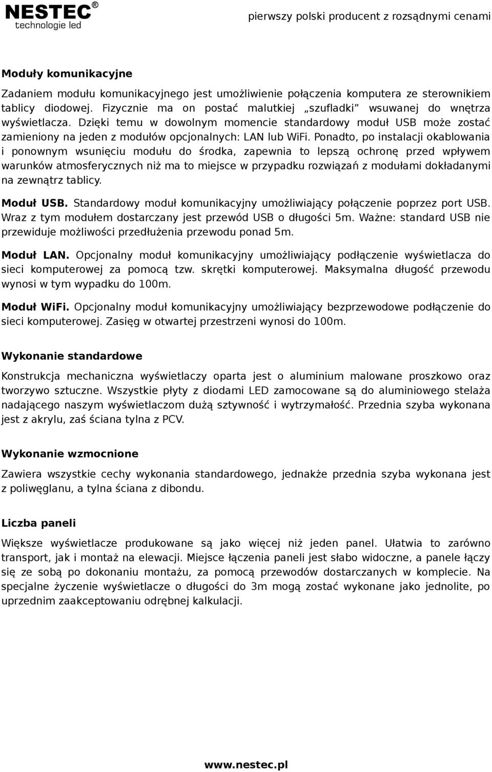 Ponadto, po instalacji okablowania i ponownym wsunięciu modułu do środka, zapewnia to pszą ochronę przed wpływem warunków atmosferycznych niż ma to miejsce w przypadku rozwiązań z modułami