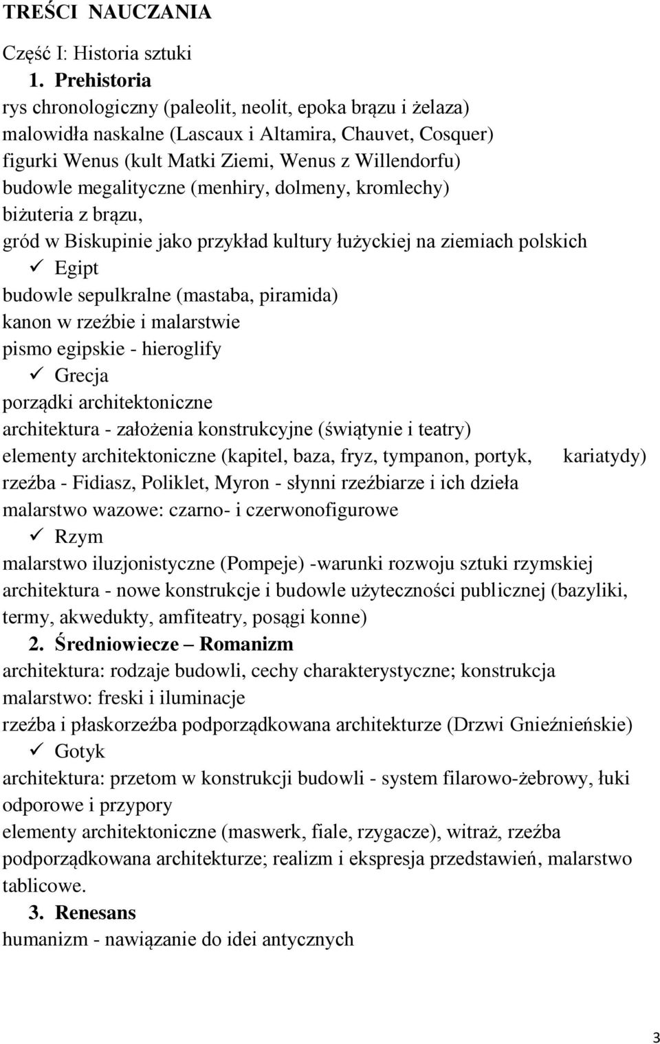 megalityczne (menhiry, dolmeny, kromlechy) biżuteria z brązu, gród w Biskupinie jako przykład kultury łużyckiej na ziemiach polskich Egipt budowle sepulkralne (mastaba, piramida) kanon w rzeźbie i