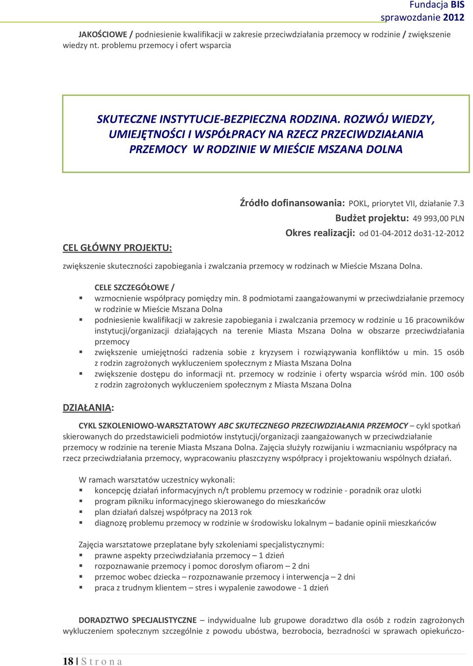 3 Budżet projektu: 49 993,00 PLN Okres realizacji: od 01-04-2012 do31-12-2012 zwiększenie skuteczności zapobiegania i zwalczania przemocy w rodzinach w Mieście Mszana Dolna.