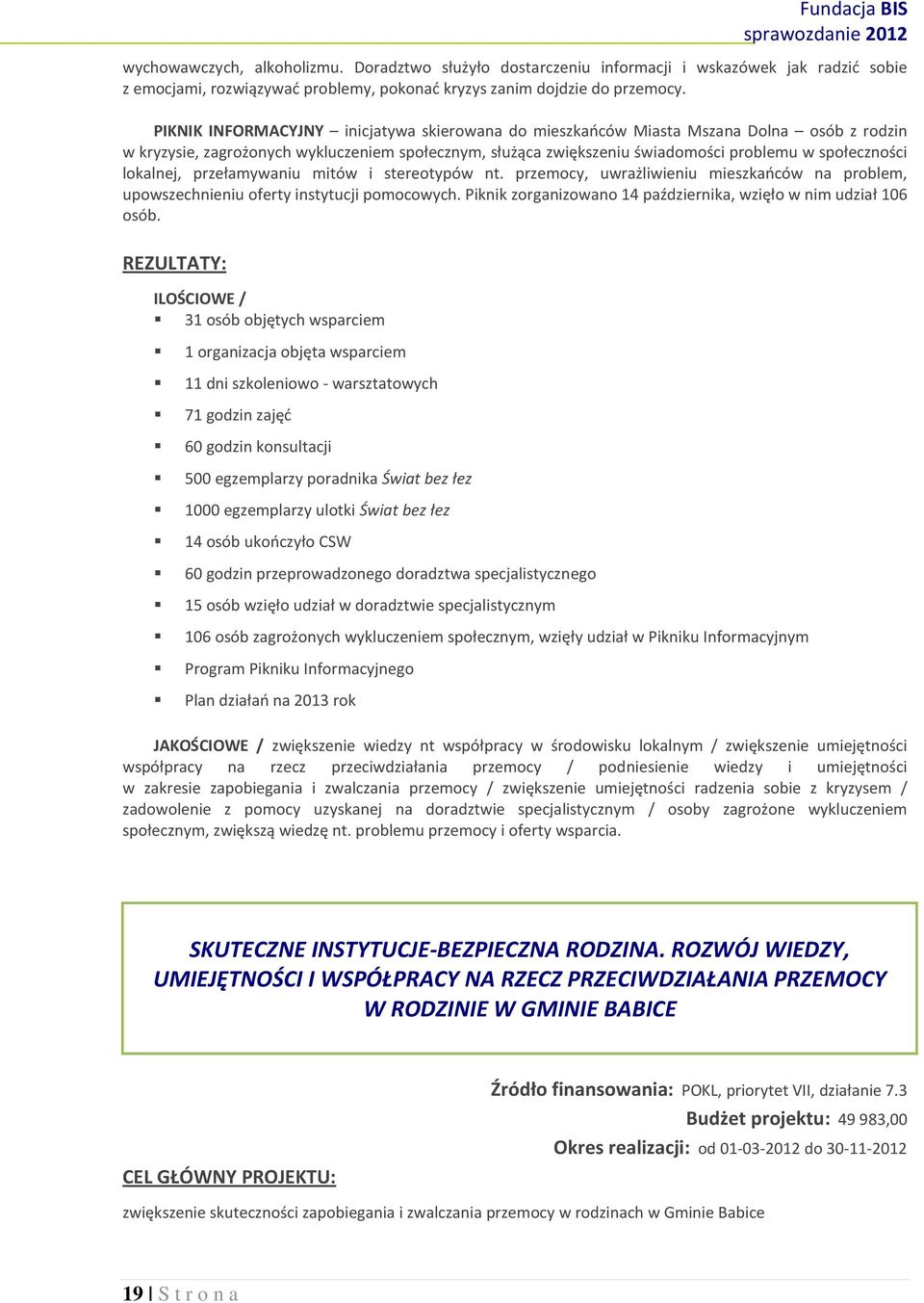 lokalnej, przełamywaniu mitów i stereotypów nt. przemocy, uwrażliwieniu mieszkańców na problem, upowszechnieniu oferty instytucji pomocowych.