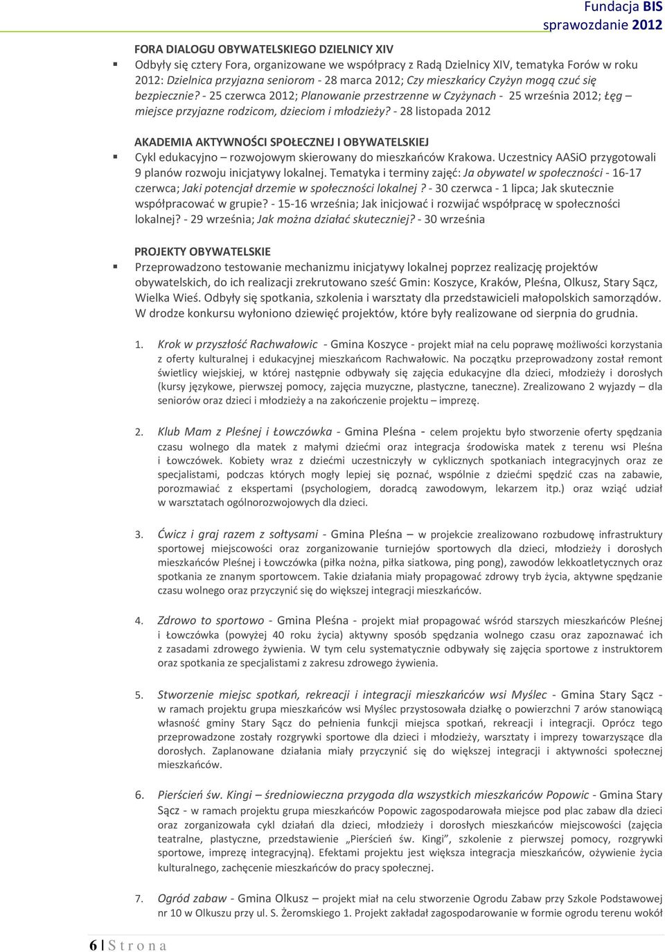 - 28 listopada 2012 AKADEMIA AKTYWNOŚCI SPOŁECZNEJ I OBYWATELSKIEJ Cykl edukacyjno rozwojowym skierowany do mieszkańców Krakowa. Uczestnicy AASiO przygotowali 9 planów rozwoju inicjatywy lokalnej.