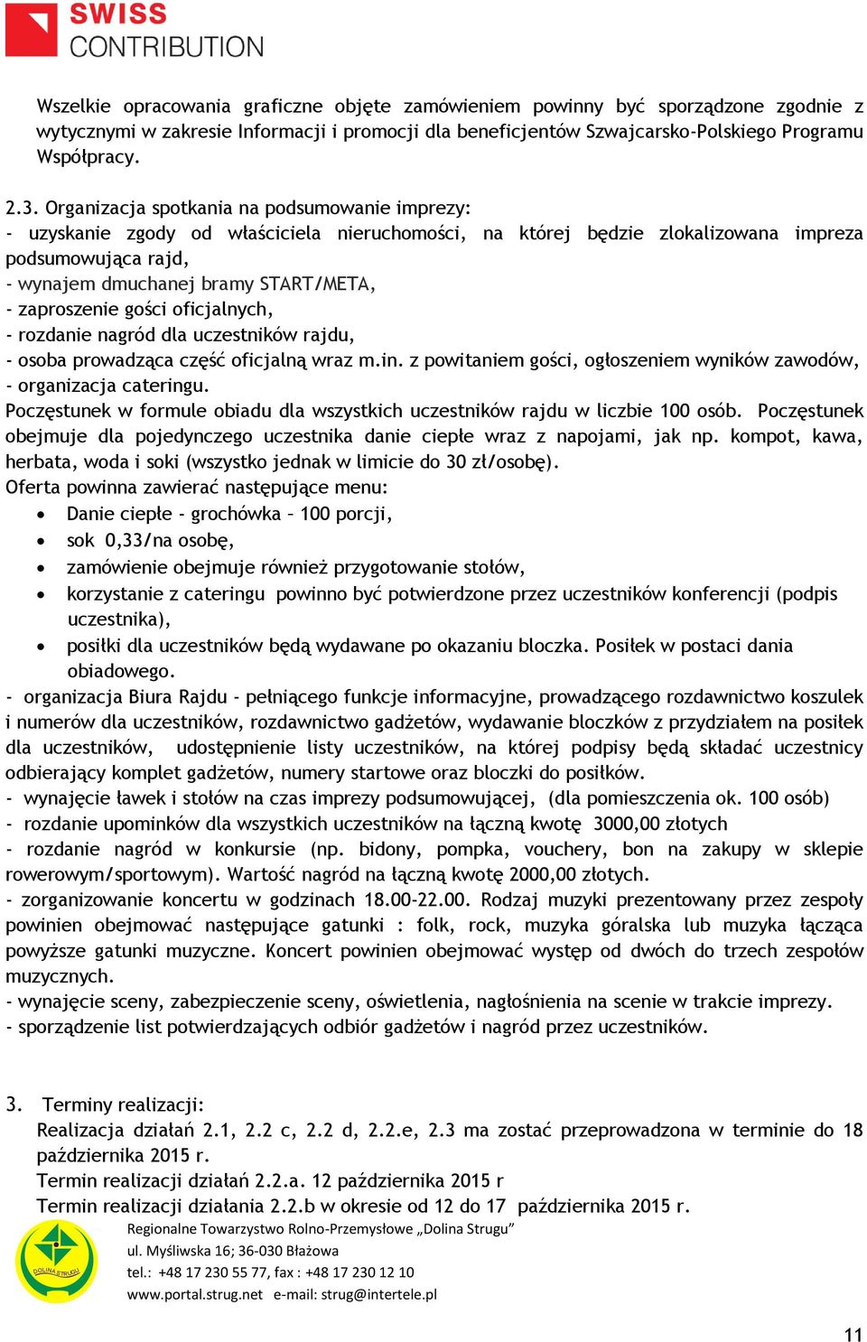 zaproszenie gości oficjalnych, - rozdanie nagród dla uczestników rajdu, - osoba prowadząca część oficjalną wraz m.in. z powitaniem gości, ogłoszeniem wyników zawodów, - organizacja cateringu.