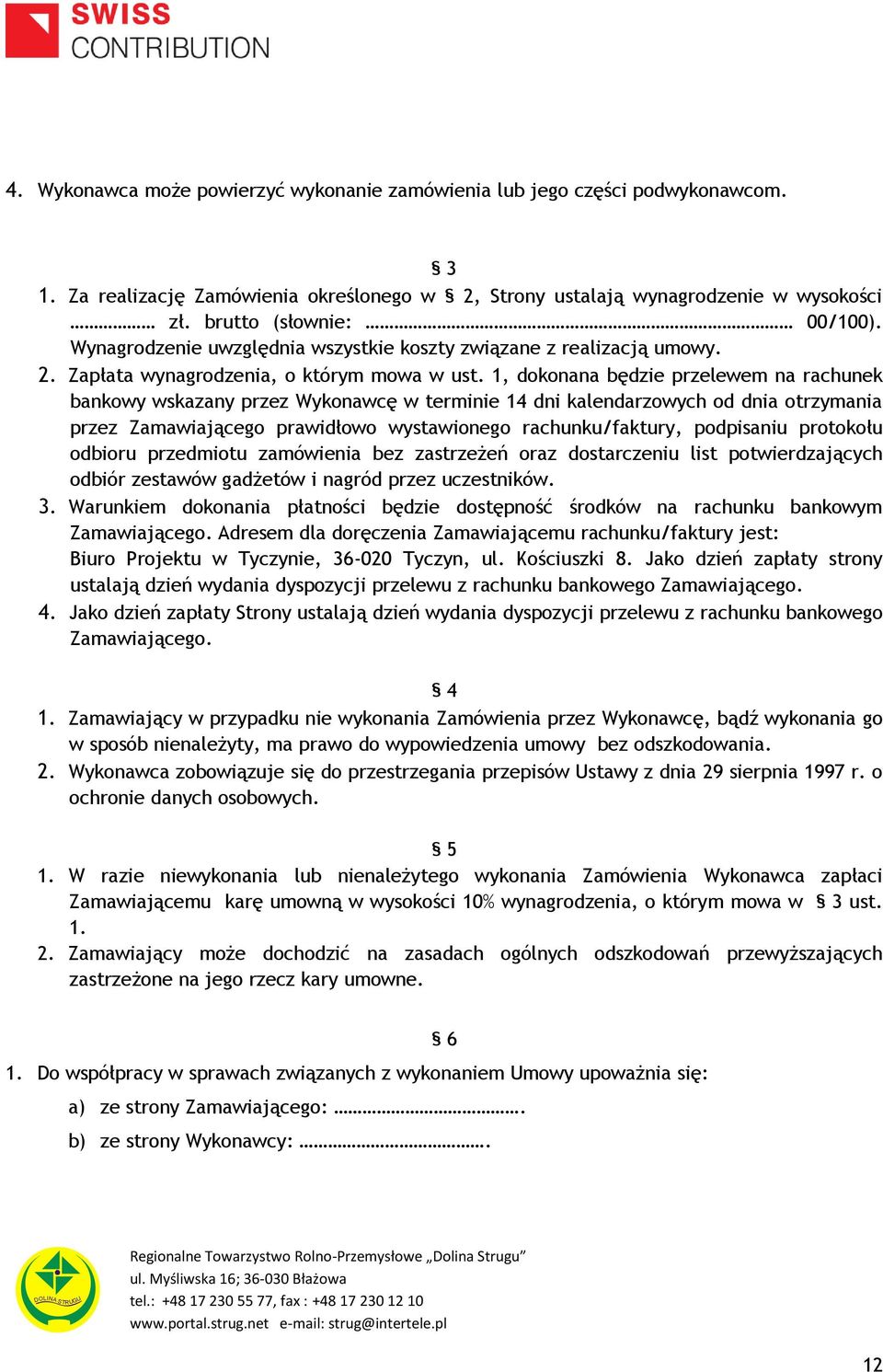 1, dokonana będzie przelewem na rachunek bankowy wskazany przez Wykonawcę w terminie 14 dni kalendarzowych od dnia otrzymania przez Zamawiającego prawidłowo wystawionego rachunku/faktury, podpisaniu