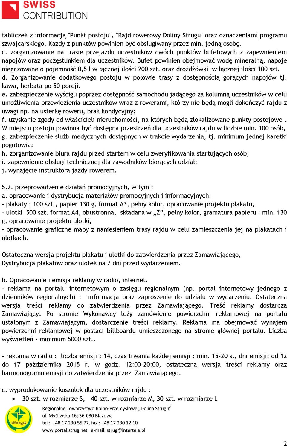 Bufet powinien obejmować wodę mineralną, napoje niegazowane o pojemność 0,5 l w łącznej ilości 200 szt. oraz drożdżówki w łącznej ilości 100 szt. d. Zorganizowanie dodatkowego postoju w połowie trasy z dostępnością gorących napojów tj.