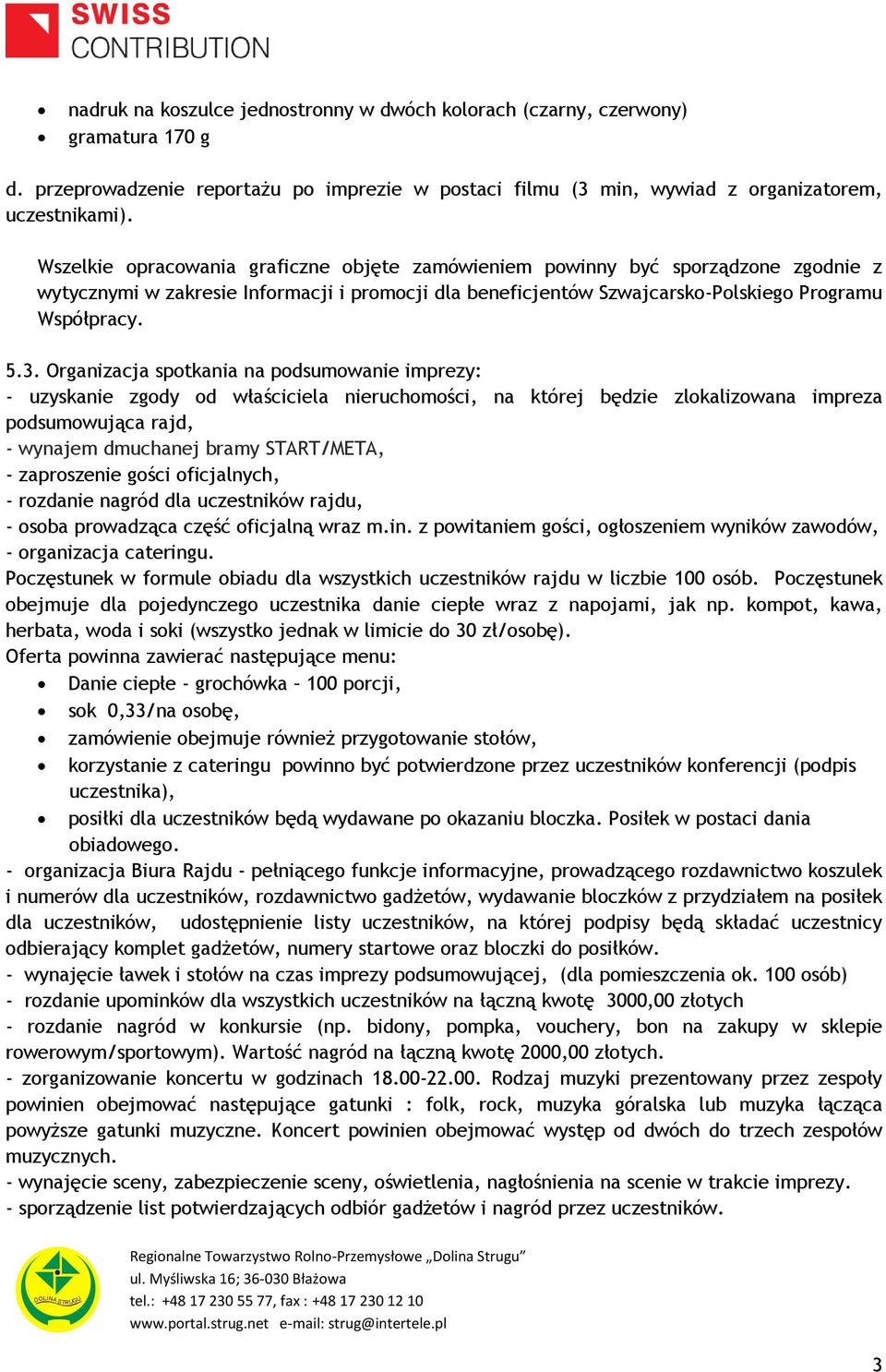 Organizacja spotkania na podsumowanie imprezy: - uzyskanie zgody od właściciela nieruchomości, na której będzie zlokalizowana impreza podsumowująca rajd, - wynajem dmuchanej bramy START/META, -