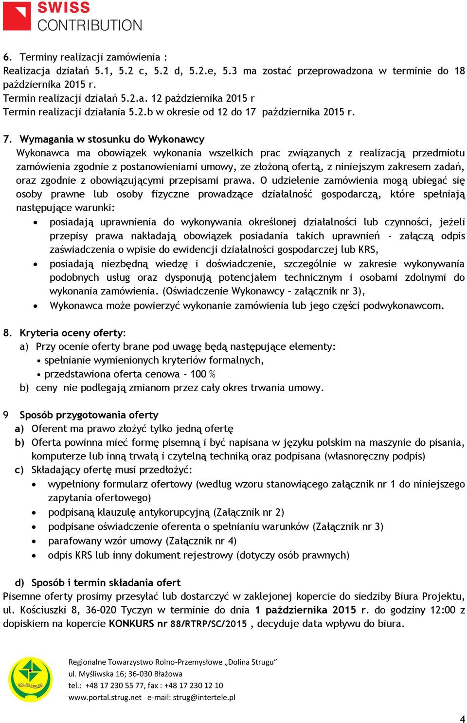 Wymagania w stosunku do Wykonawcy Wykonawca ma obowiązek wykonania wszelkich prac związanych z realizacją przedmiotu zamówienia zgodnie z postanowieniami umowy, ze złożoną ofertą, z niniejszym