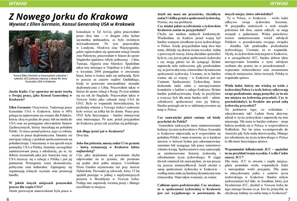 Nadzoruję prace Konsulatu USA w Krakowie, która w 60% polega na zajmowaniu się wizami dla Polaków, którzy chcą wyjechać do pracy lub na studia do USA oraz na pomaganiu obywatelom Stanów