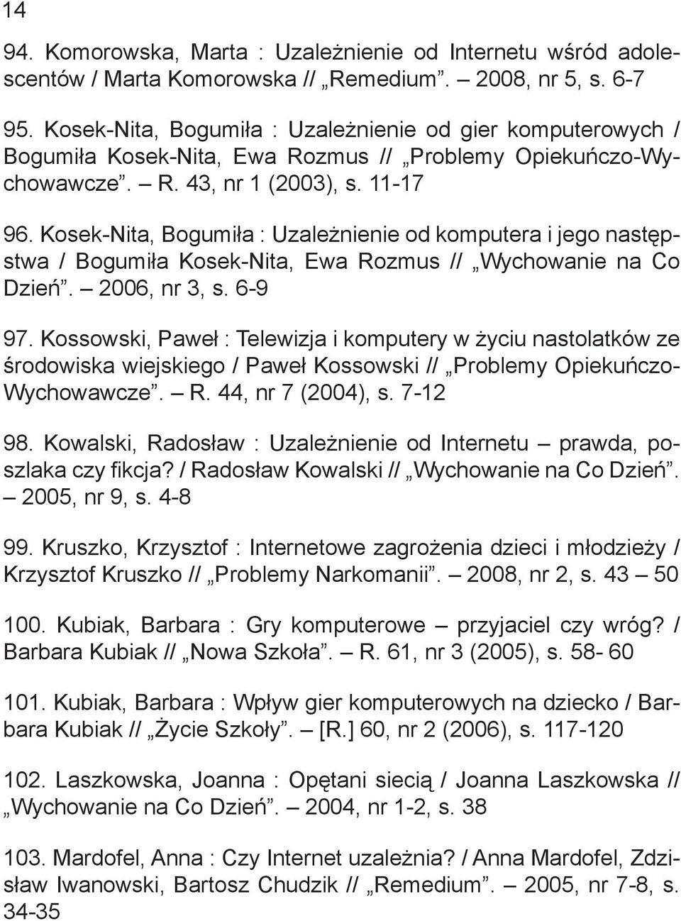 Kosek-Nita, Bogumiła : Uzależnienie od komputera i jego następstwa / Bogumiła Kosek-Nita, Ewa Rozmus // Wychowanie na Co Dzień. 2006, nr 3, s. 6-9 97.