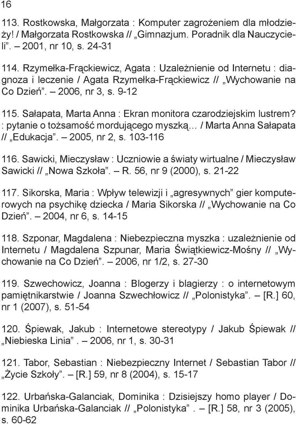 Sałapata, Marta Anna : Ekran monitora czarodziejskim lustrem? : pytanie o tożsamość mordującego myszką / Marta Anna Sałapata // Edukacja. 2005, nr 2, s. 103-116 116.