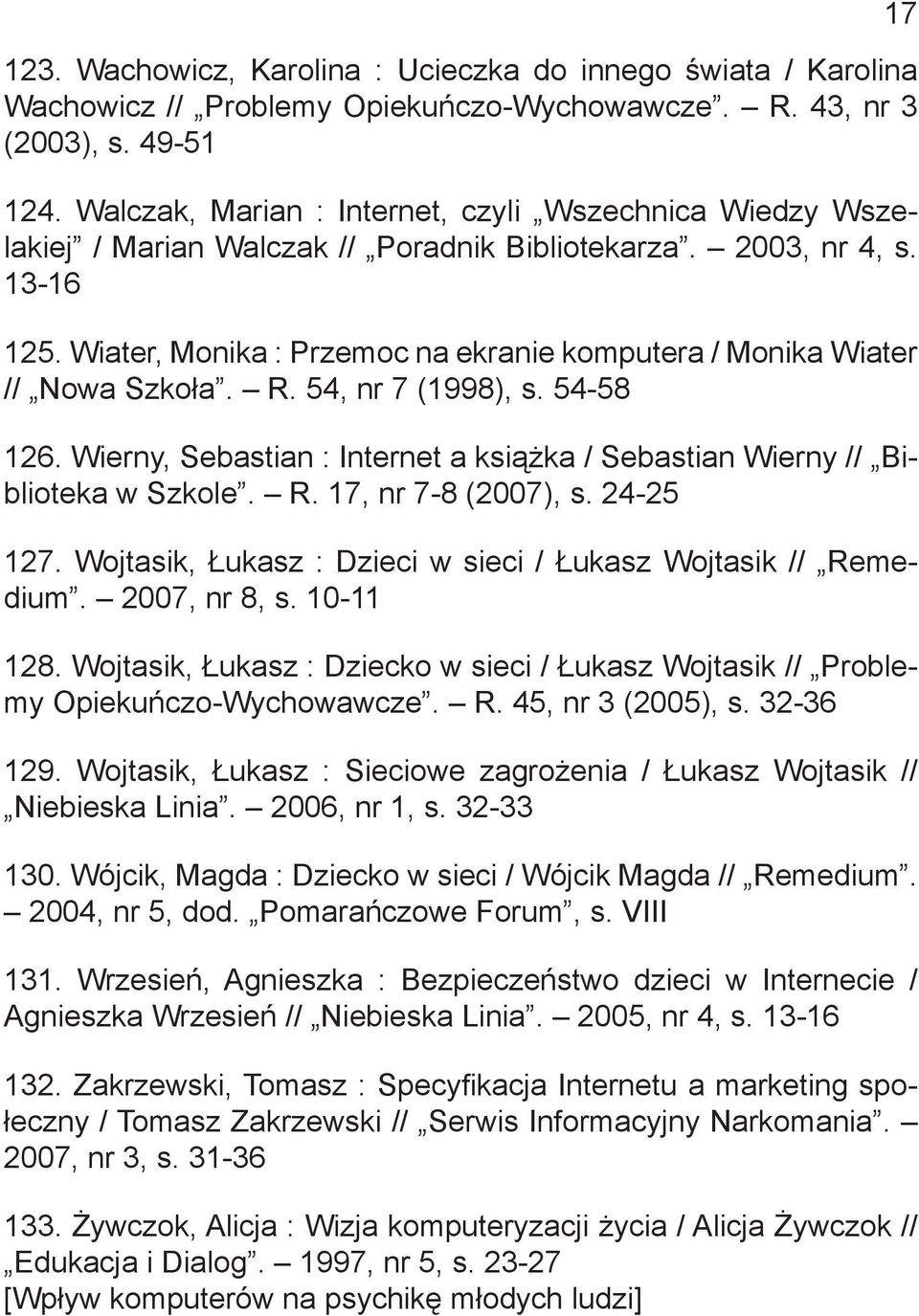 Wiater, Monika : Przemoc na ekranie komputera / Monika Wiater // Nowa Szkoła. R. 54, nr 7 (1998), s. 54-58 126. Wierny, Sebastian : Internet a książka / Sebastian Wierny // Biblioteka w Szkole. R. 17, nr 7-8 (2007), s.