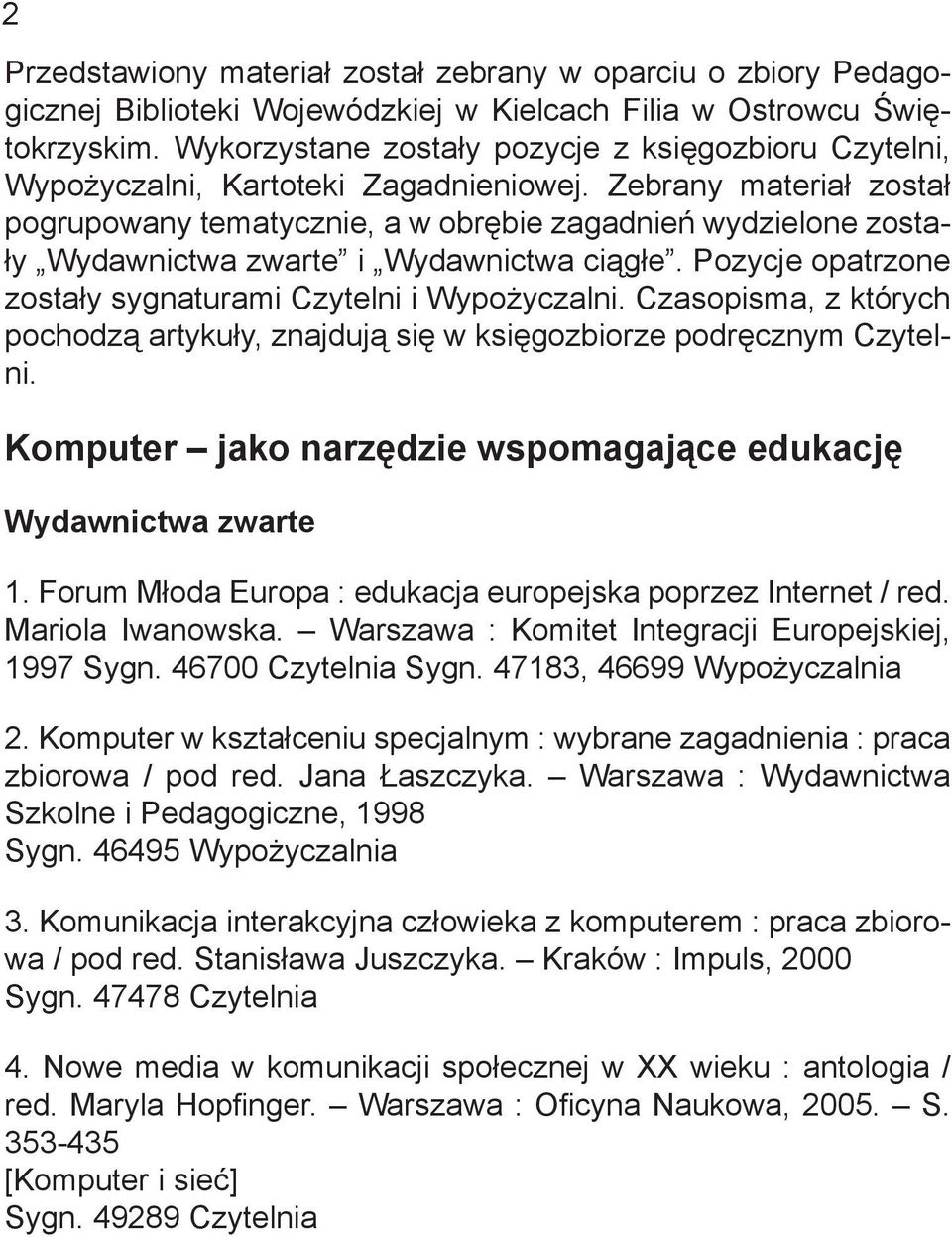 Zebrany materiał został pogrupowany tematycznie, a w obrębie zagadnień wydzielone zostały Wydawnictwa zwarte i Wydawnictwa ciągłe. Pozycje opatrzone zostały sygnaturami Czytelni i Wypożyczalni.