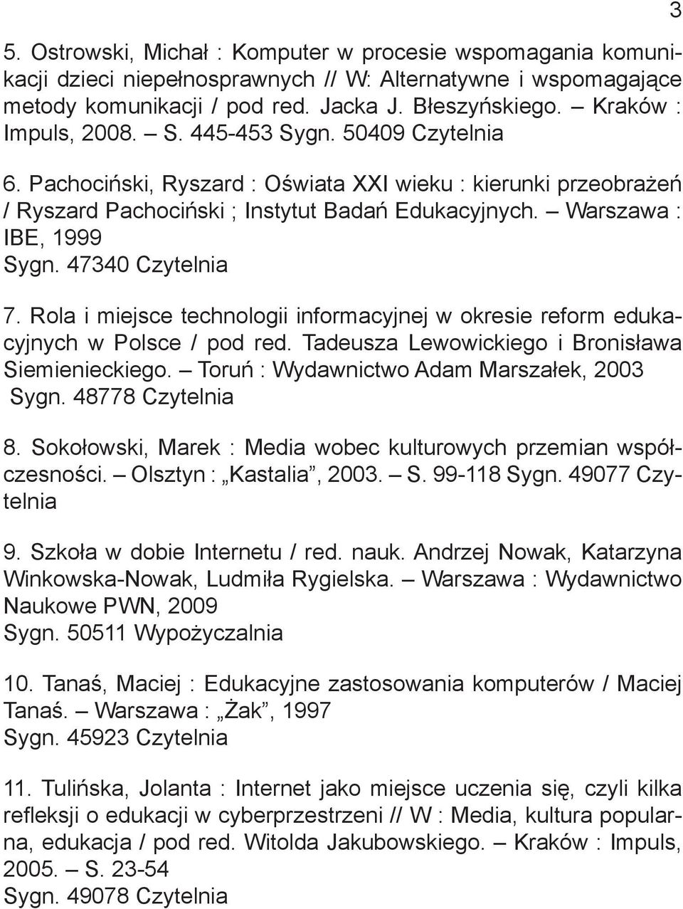 Warszawa : IBE, 1999 Sygn. 47340 Czytelnia 7. Rola i miejsce technologii informacyjnej w okresie reform edukacyjnych w Polsce / pod red. Tadeusza Lewowickiego i Bronisława Siemienieckiego.