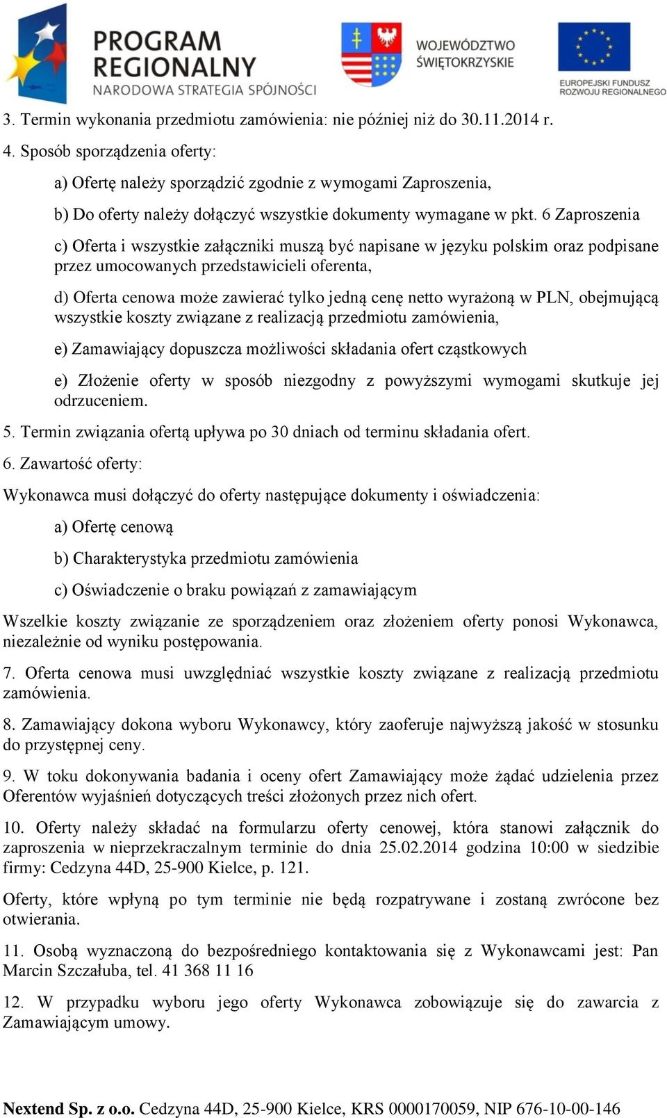 6 Zaproszenia c) Oferta i wszystkie załączniki muszą być napisane w języku polskim oraz podpisane przez umocowanych przedstawicieli oferenta, d) Oferta cenowa może zawierać tylko jedną cenę netto