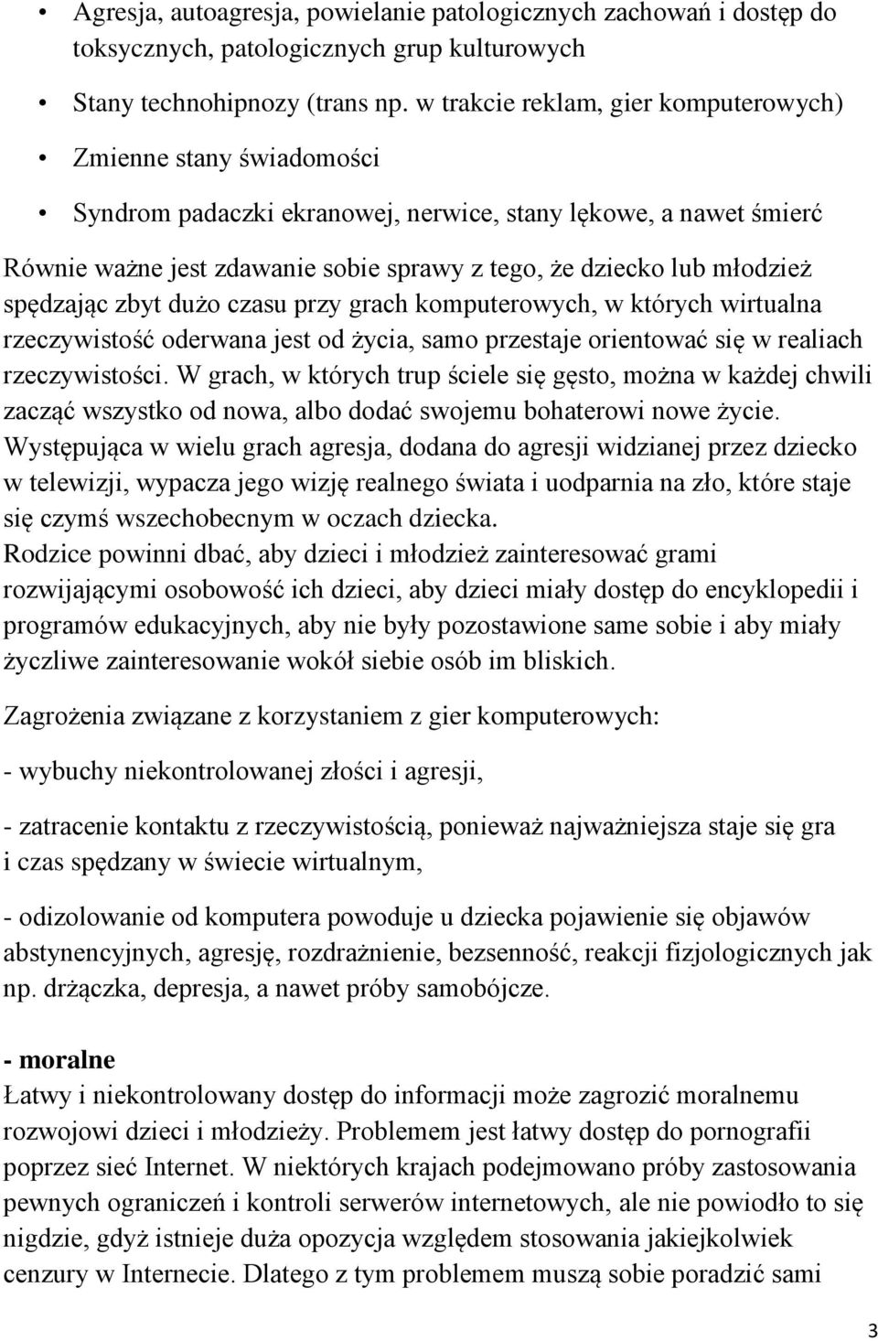 młodzież spędzając zbyt dużo czasu przy grach komputerowych, w których wirtualna rzeczywistość oderwana jest od życia, samo przestaje orientować się w realiach rzeczywistości.