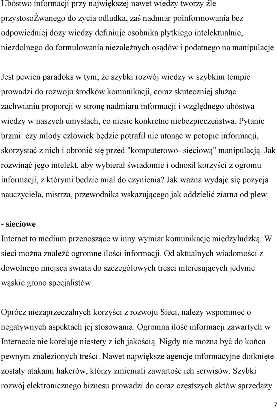 Jest pewien paradoks w tym, że szybki rozwój wiedzy w szybkim tempie prowadzi do rozwoju środków komunikacji, coraz skuteczniej służąc zachwianiu proporcji w stronę nadmiaru informacji i względnego