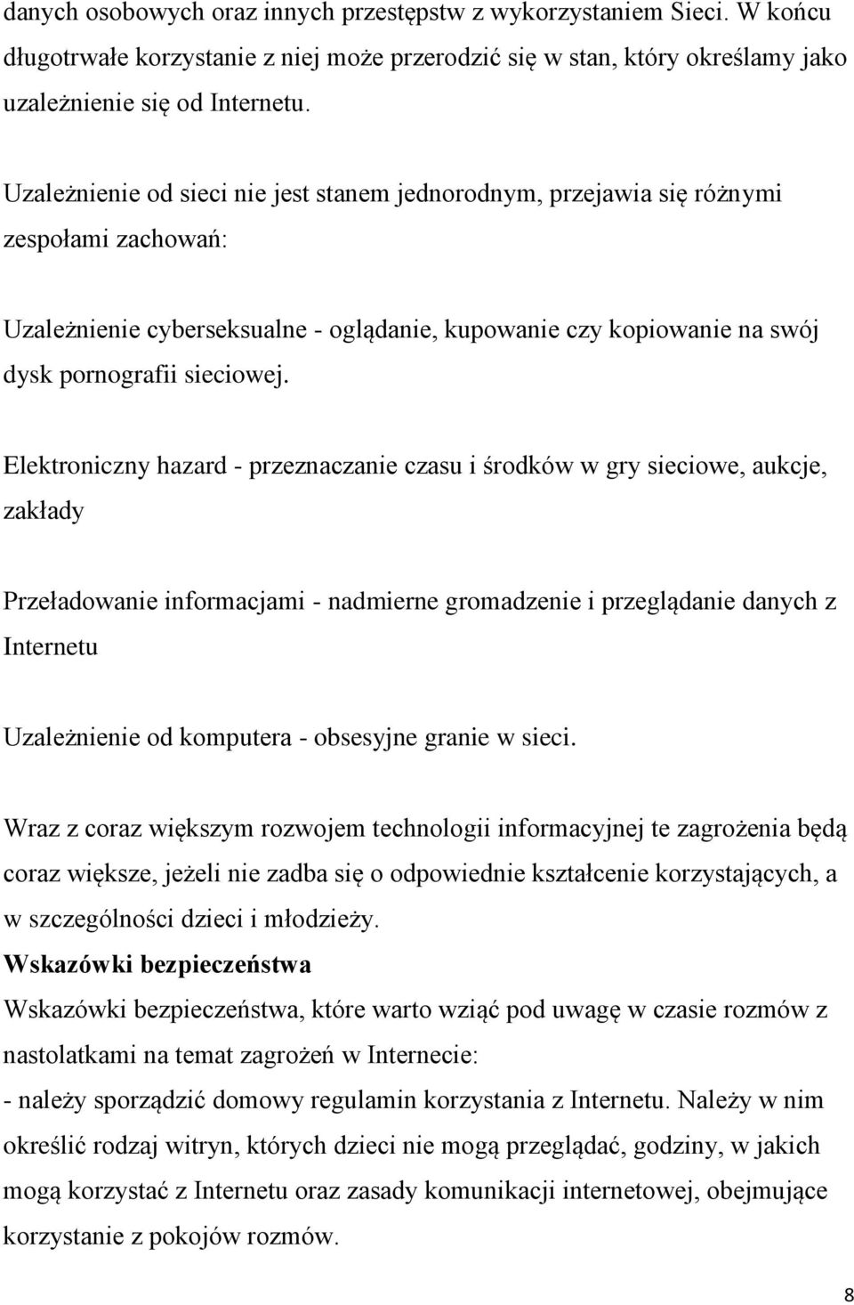 Elektroniczny hazard - przeznaczanie czasu i środków w gry sieciowe, aukcje, zakłady Przeładowanie informacjami - nadmierne gromadzenie i przeglądanie danych z Internetu Uzależnienie od komputera -