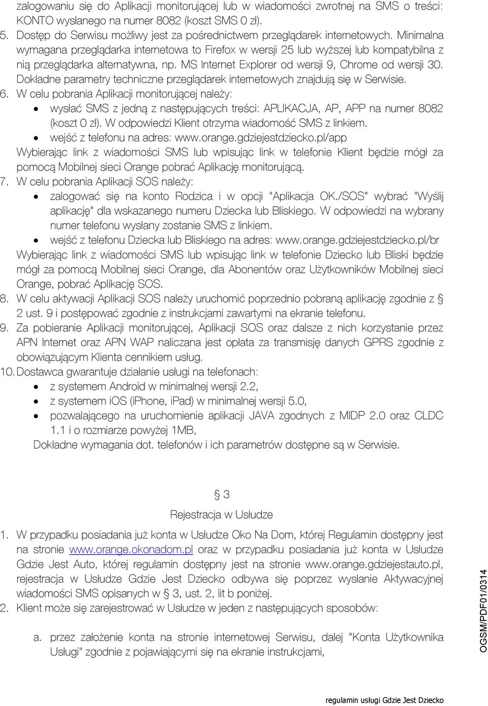 MS Internet Explorer od wersji 9, Chrome od wersji 30. Dokładne parametry techniczne przeglądarek internetowych znajdują się w Serwisie. 6.