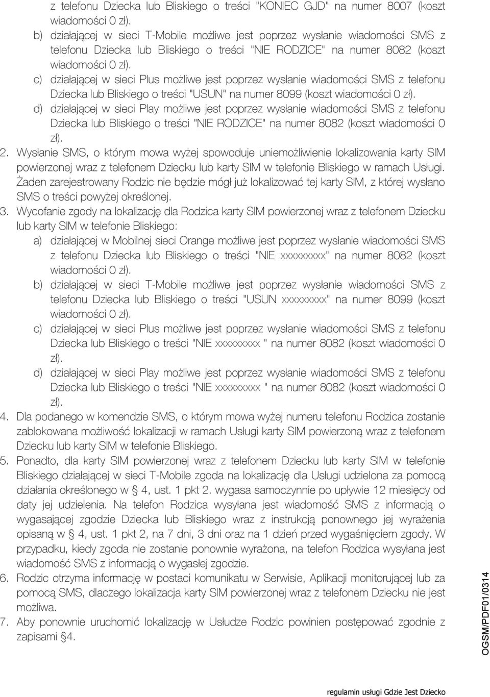 c) działającej w sieci Plus możliwe jest poprzez wysłanie wiadomości SMS z telefonu Dziecka Bliskiego o treści "USUN" na numer 8099 (koszt wiadomości 0 zł).