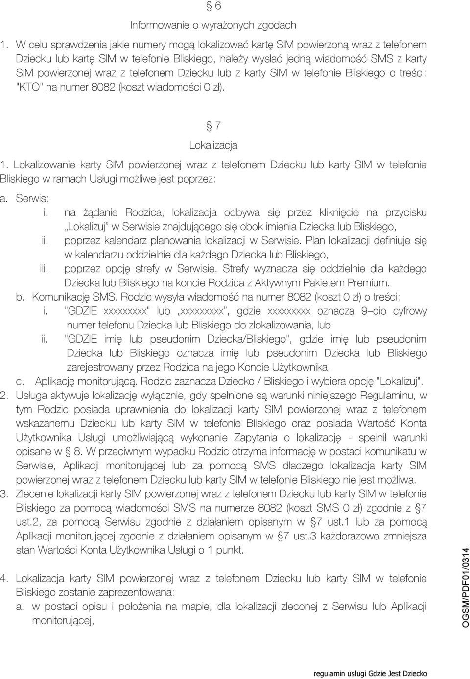 telefonem Dziecku z karty SIM w telefonie Bliskiego o treści: "KTO" na numer 8082 (koszt wiadomości 0 zł). 7 Lokalizacja 1.