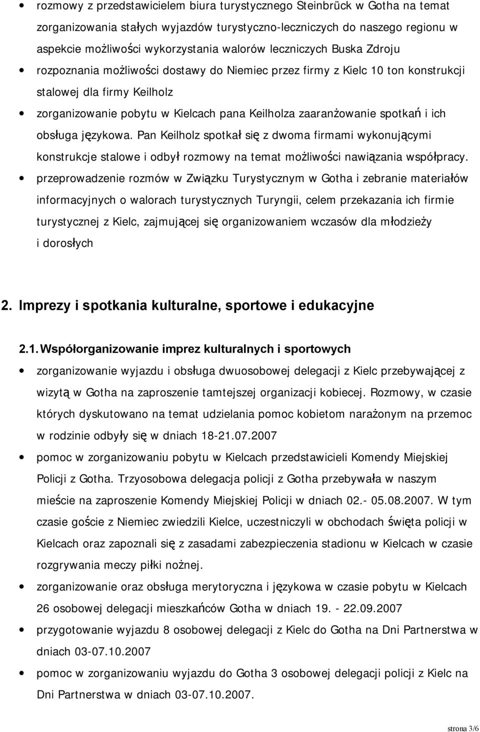 spotkań i ich obsługa językowa. Pan Keilholz spotkał się z dwoma firmami wykonującymi konstrukcje stalowe i odbył rozmowy na temat możliwości nawiązania współpracy.