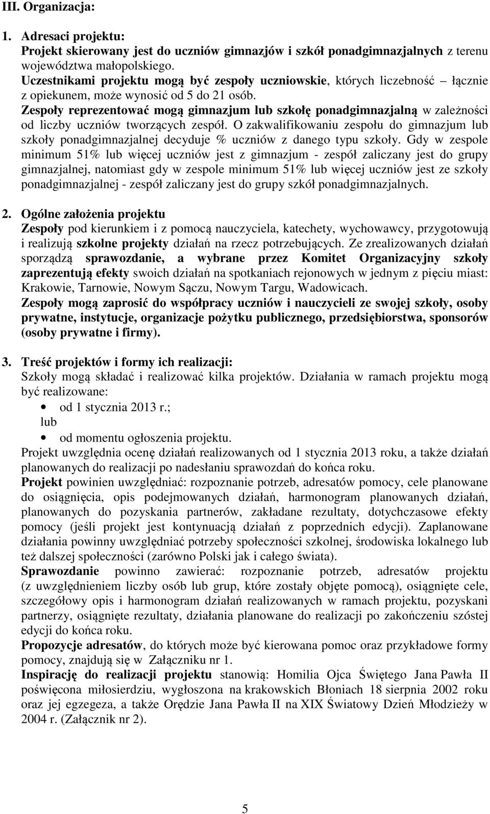 Zespoły reprezentować mogą gimnazjum szkołę ponadgimnazjalną w zależności od liczby uczniów tworzących zespół.