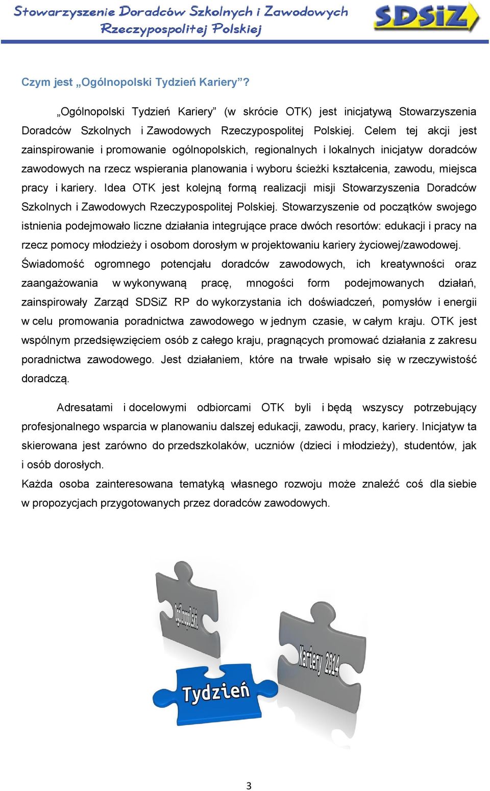 pracy i kariery. Idea OTK jest kolejną formą realizacji misji Stowarzyszenia Doradców Szkolnych i Zawodowych Rzeczypospolitej Polskiej.