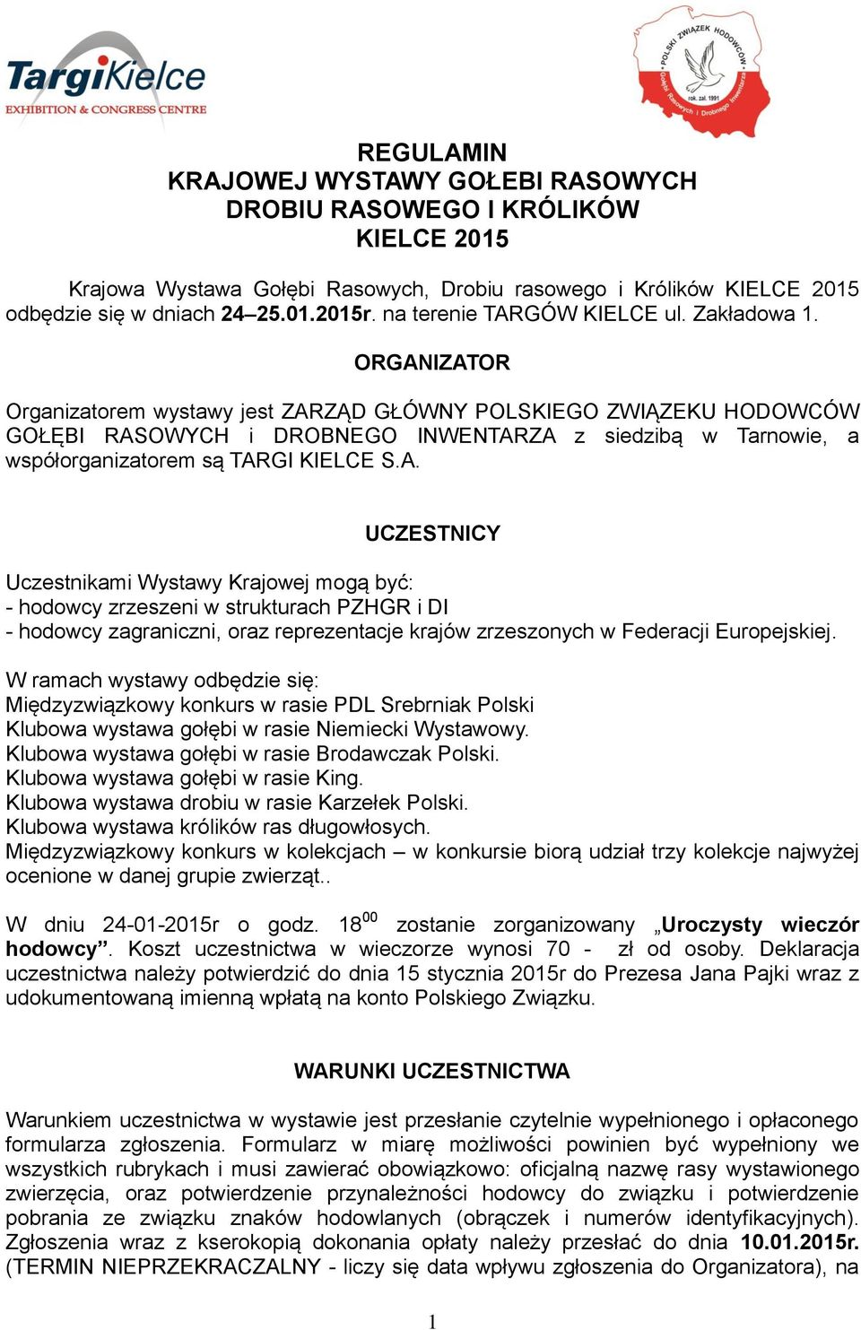 ORGANIZATOR Organizatorem wystawy jest ZARZĄD GŁÓWNY POLSKIEGO ZWIĄZEKU HODOWCÓW GOŁĘBI RASOWYCH i DROBNEGO INWENTARZA z siedzibą w Tarnowie, a współorganizatorem są TARGI KIELCE S.A. UCZESTNICY Uczestnikami Wystawy Krajowej mogą być: - hodowcy zrzeszeni w strukturach PZHGR i DI - hodowcy zagraniczni, oraz reprezentacje krajów zrzeszonych w Federacji Europejskiej.