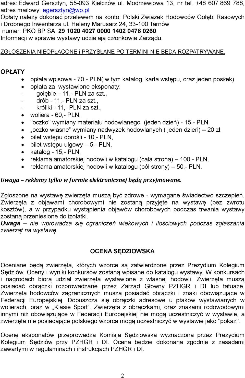 Heleny Marusarz 24, 33-100 Tarnów numer: PKO BP SA 29 1020 4027 0000 1402 0478 0260 Informacji w sprawie wystawy udzielają członkowie Zarządu.