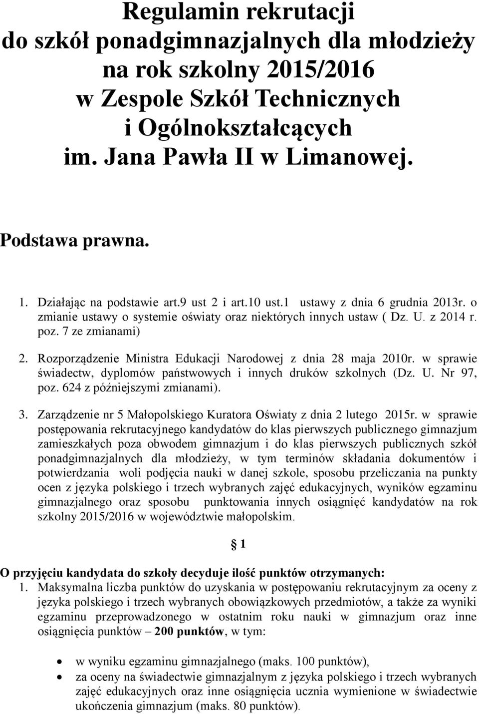 Rozporządzenie Ministra Edukacji Narodowej z dnia 28 maja 2010r. w sprawie świadectw, dyplomów państwowych i innych druków szkolnych (Dz. U. Nr 97, poz. 624 z późniejszymi zmianami). 3.