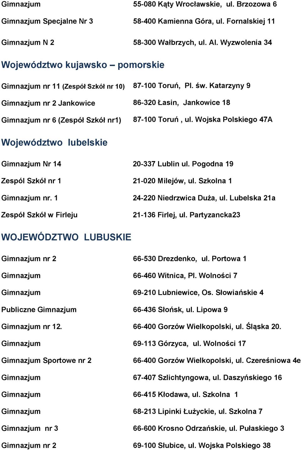 Katarzyny 9 Gimnazjum nr 2 Jankowice 86-320 Łasin, Jankowice 18 Gimnazjum nr 6 (Zespół Szkół nr1) 87-100 Toruń, ul. Wojska Polskiego 47A Województwo lubelskie Gimnazjum Nr 14 20-337 Lublin ul.