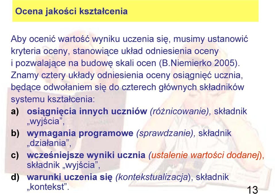 Znamy cztery układy odniesienia oceny osiągnięć ucznia, będące odwołaniem się do czterech głównych składników systemu kształcenia: a) osiągnięcia