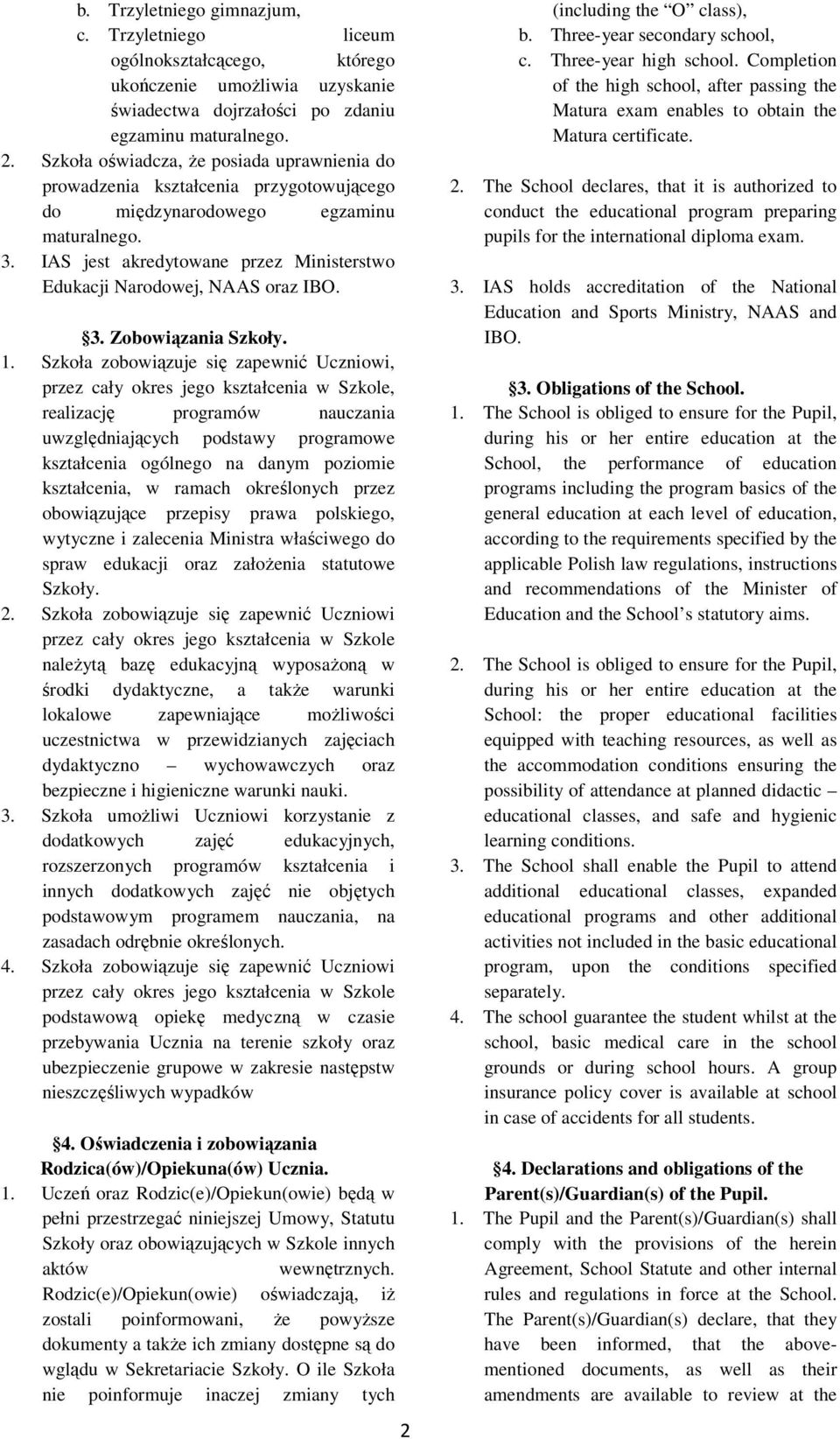 IAS jest akredytowane przez Ministerstwo Edukacji Narodowej, NAAS oraz IBO. 3. Zobowiązania Szkoły. 1.