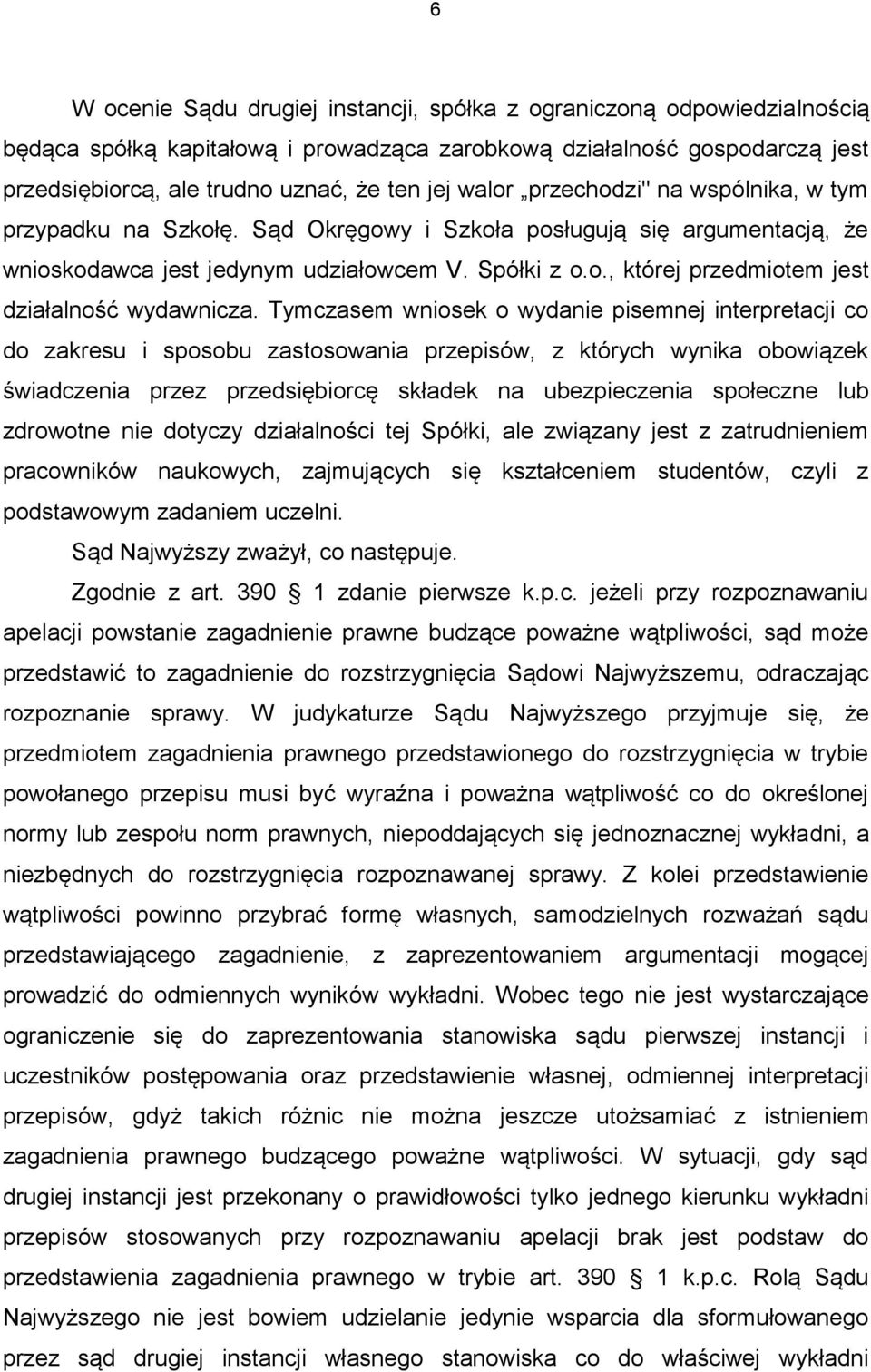 Tymczasem wniosek o wydanie pisemnej interpretacji co do zakresu i sposobu zastosowania przepisów, z których wynika obowiązek świadczenia przez przedsiębiorcę składek na ubezpieczenia społeczne lub