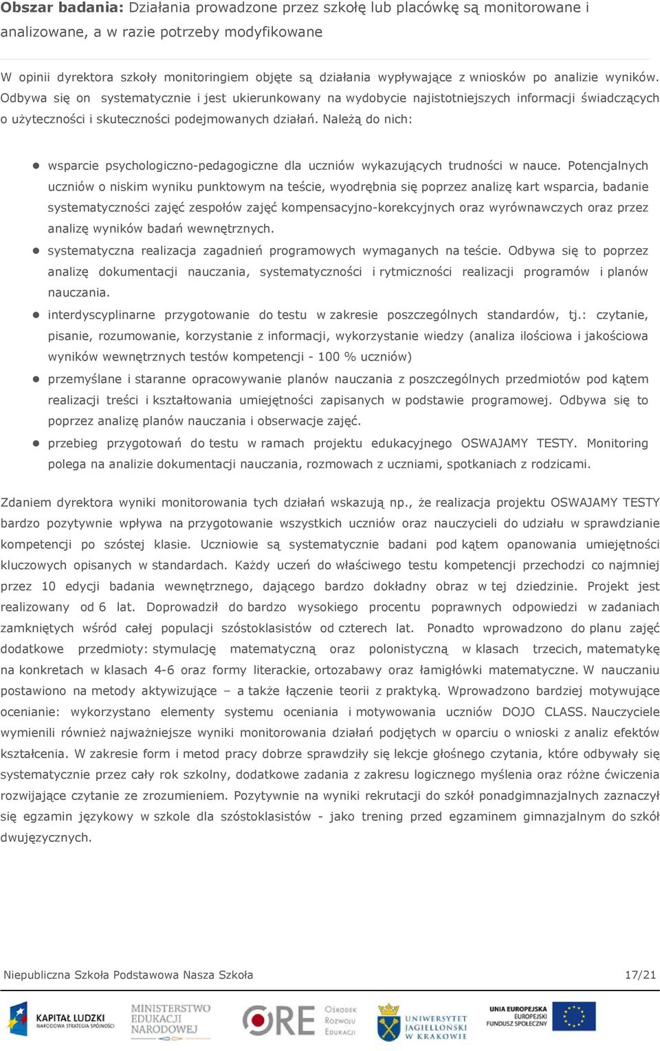 Należą do nich: wsparcie psychologiczno-pedagogiczne dla uczniów wykazujących trudności w nauce.