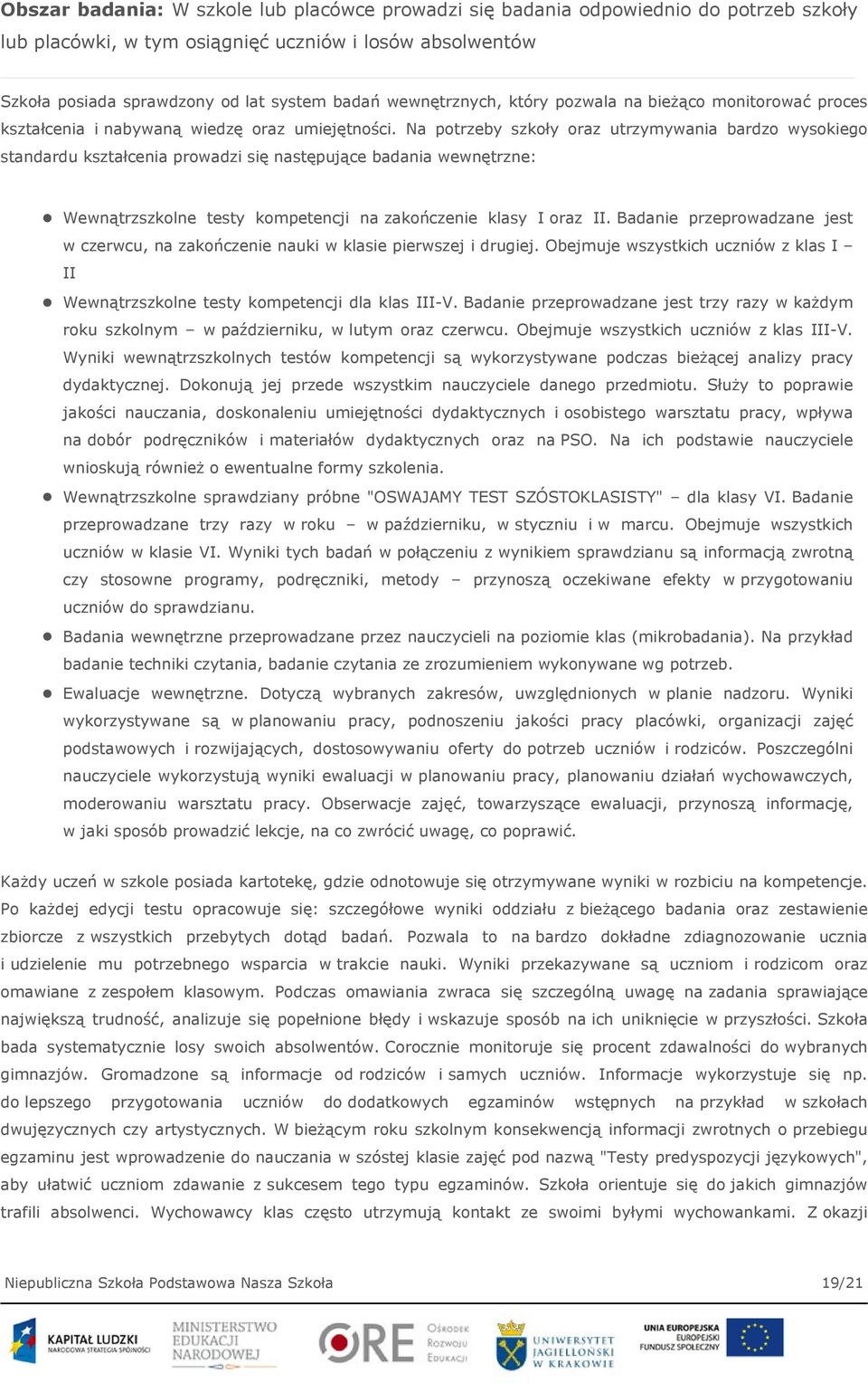 Na potrzeby szkoły oraz utrzymywania bardzo wysokiego standardu kształcenia prowadzi się następujące badania wewnętrzne: Wewnątrzszkolne testy kompetencji na zakończenie klasy I oraz II.