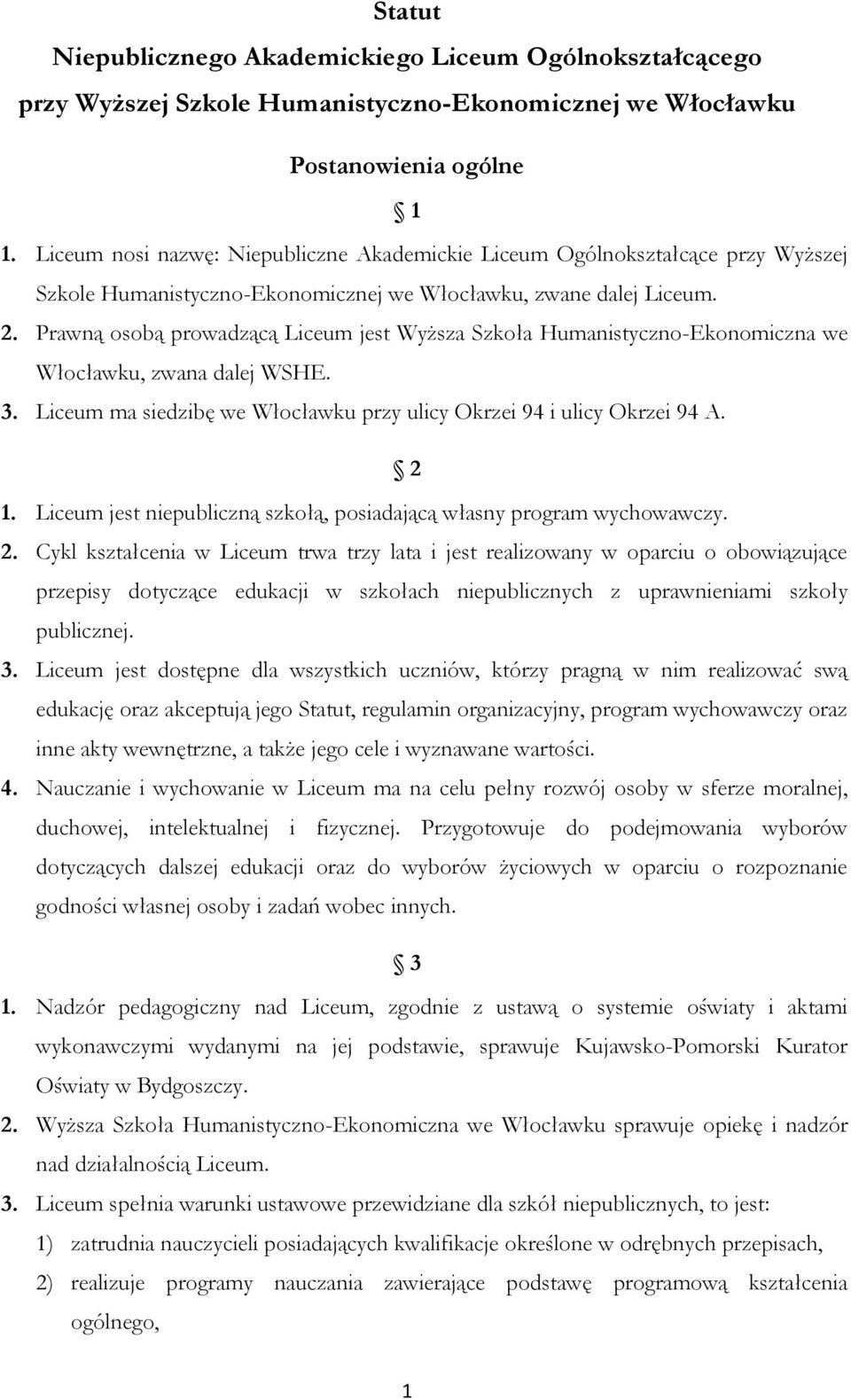 Prawną osobą prowadzącą Liceum jest Wyższa Szkoła Humanistyczno-Ekonomiczna we Włocławku, zwana dalej WSHE. 3. Liceum ma siedzibę we Włocławku przy ulicy Okrzei 94 i ulicy Okrzei 94 A. 2 1.