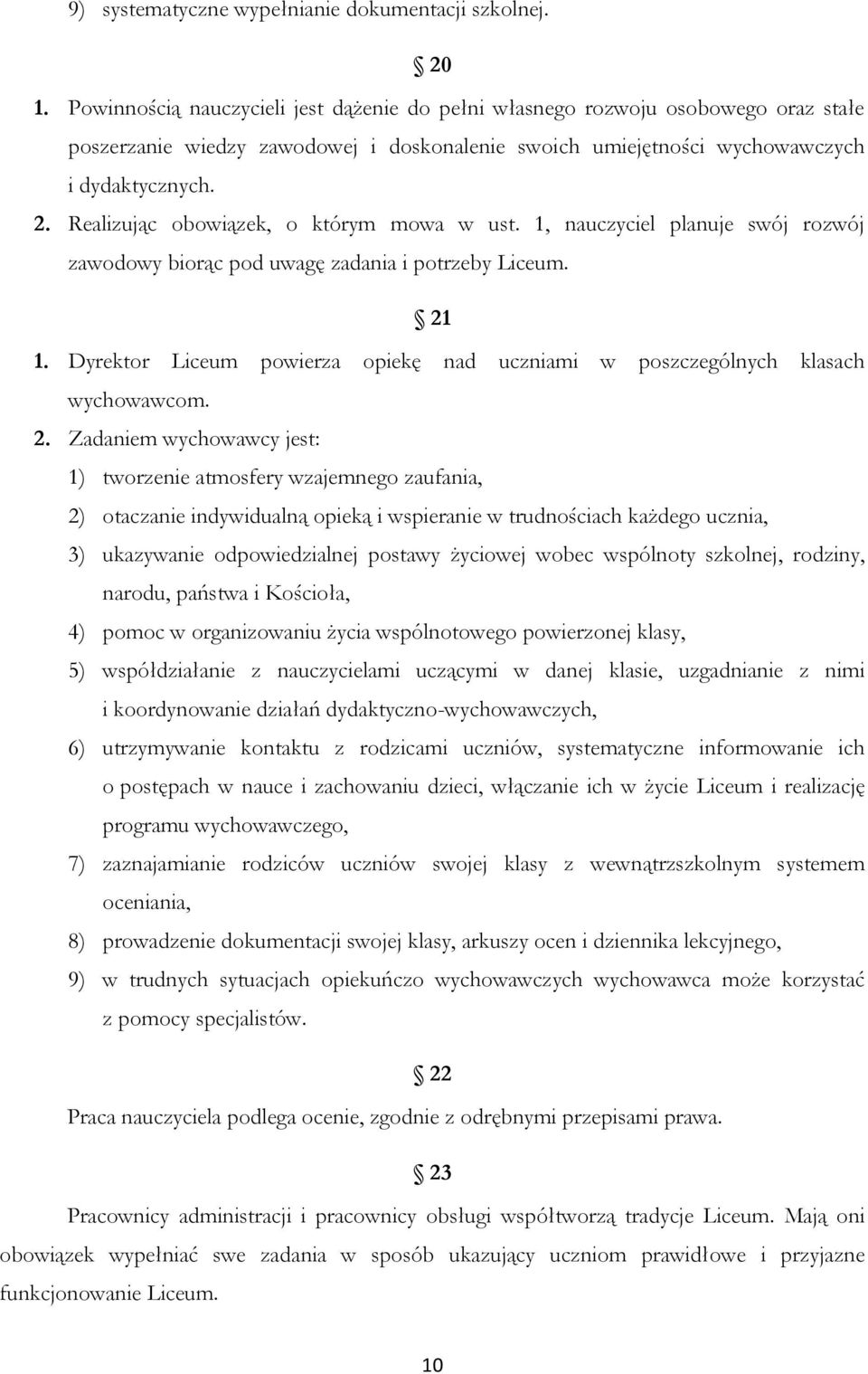 Realizując obowiązek, o którym mowa w ust. 1, nauczyciel planuje swój rozwój zawodowy biorąc pod uwagę zadania i potrzeby Liceum. 21 1.