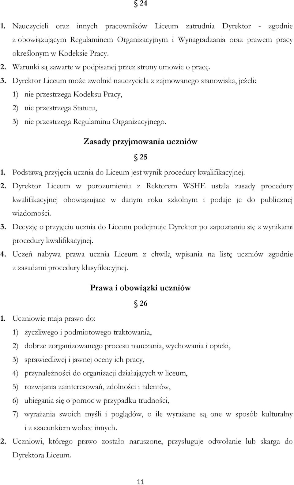 Dyrektor Liceum może zwolnić nauczyciela z zajmowanego stanowiska, jeżeli: 1) nie przestrzega Kodeksu Pracy, 2) nie przestrzega Statutu, 3) nie przestrzega Regulaminu Organizacyjnego.