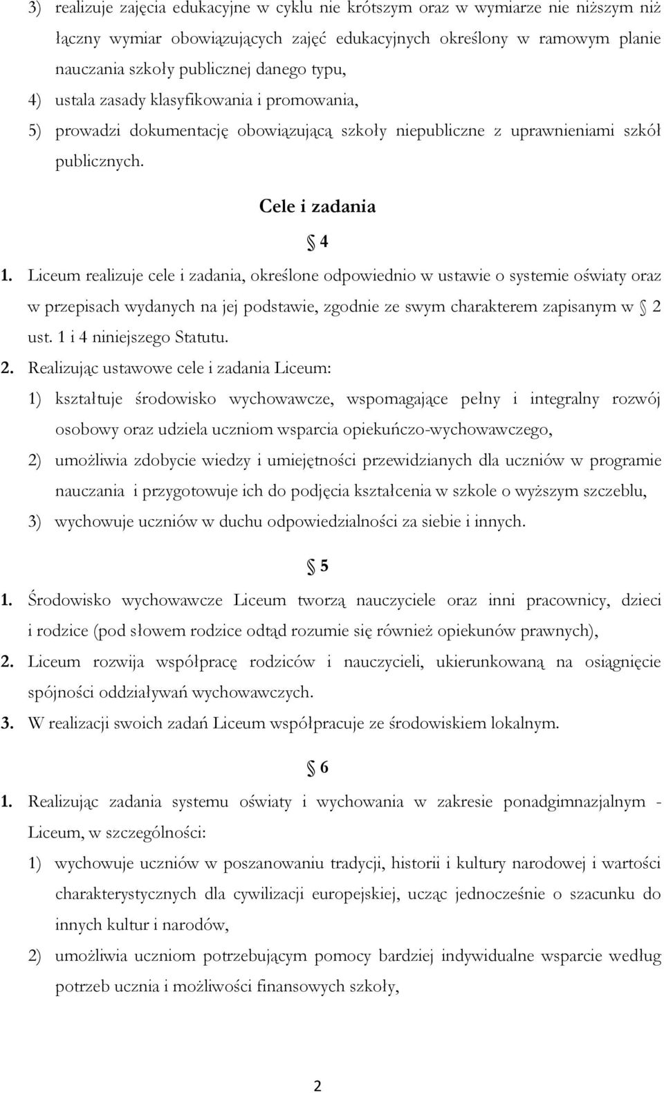 Liceum realizuje cele i zadania, określone odpowiednio w ustawie o systemie oświaty oraz w przepisach wydanych na jej podstawie, zgodnie ze swym charakterem zapisanym w 2 ust.