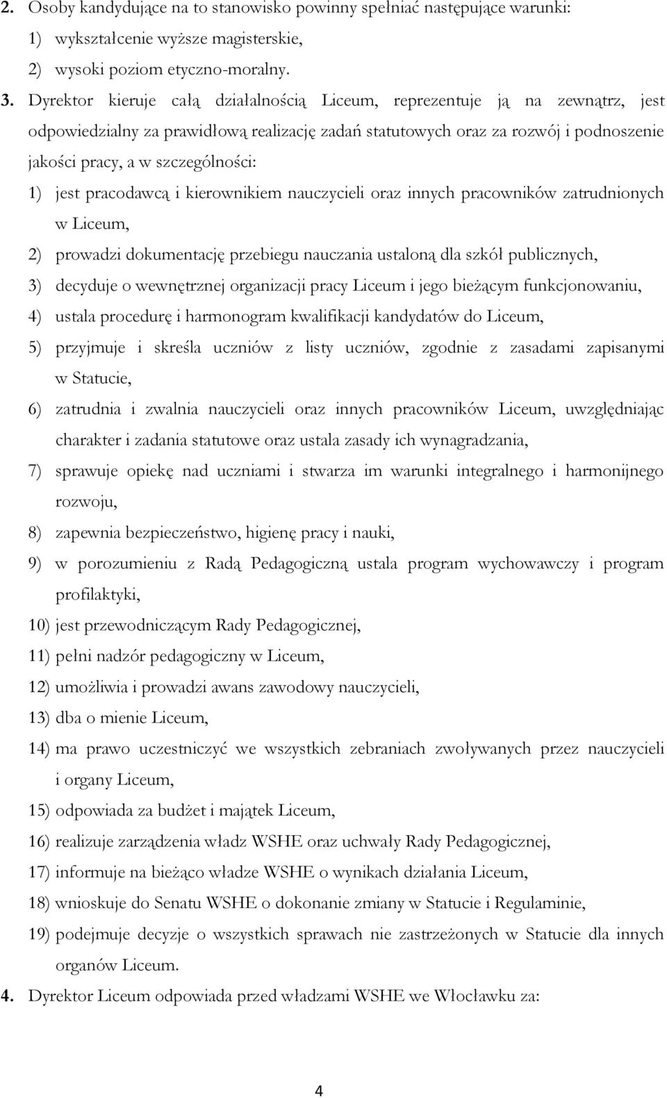 1) jest pracodawcą i kierownikiem nauczycieli oraz innych pracowników zatrudnionych w Liceum, 2) prowadzi dokumentację przebiegu nauczania ustaloną dla szkół publicznych, 3) decyduje o wewnętrznej