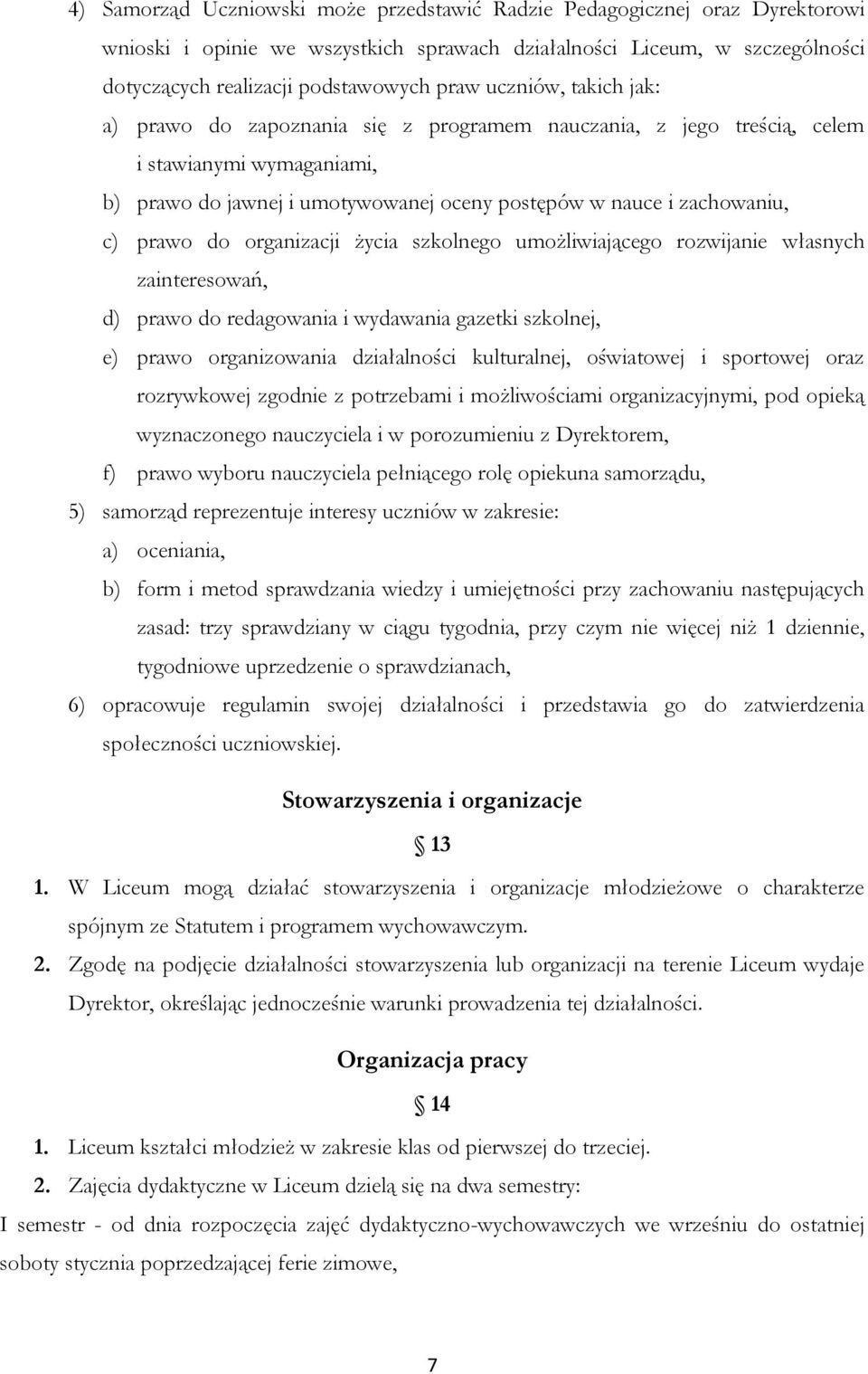 do organizacji życia szkolnego umożliwiającego rozwijanie własnych zainteresowań, d) prawo do redagowania i wydawania gazetki szkolnej, e) prawo organizowania działalności kulturalnej, oświatowej i