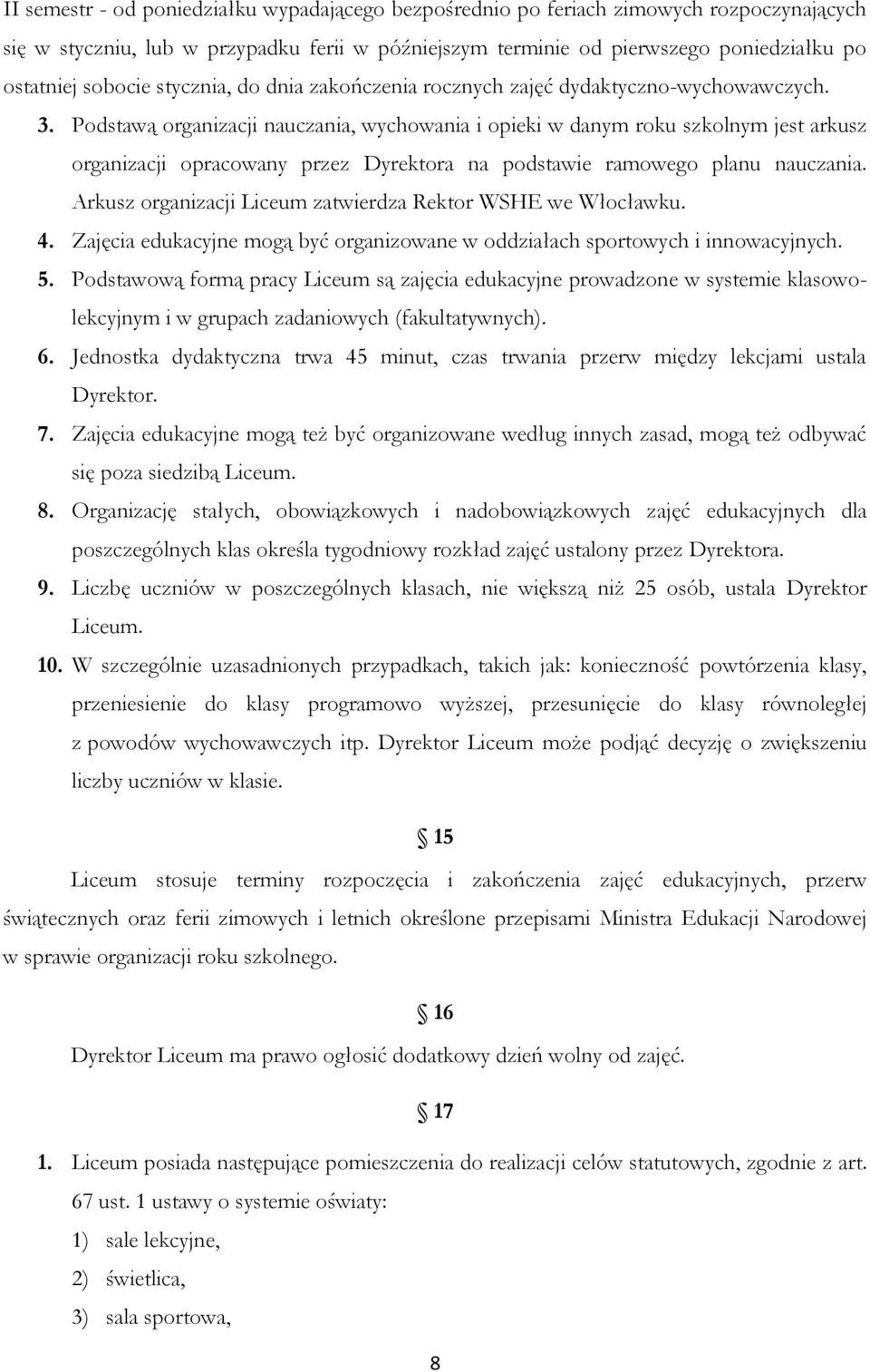 Podstawą organizacji nauczania, wychowania i opieki w danym roku szkolnym jest arkusz organizacji opracowany przez Dyrektora na podstawie ramowego planu nauczania.