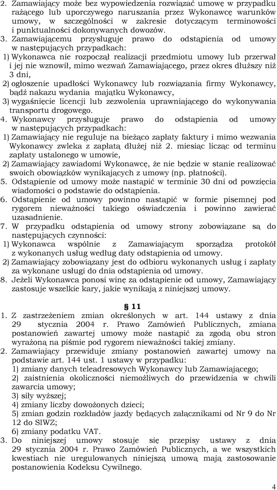 Zamawiającemu przysługuje prawo do odstąpienia od umowy w następujących przypadkach: 1) Wykonawca nie rozpoczął realizacji przedmiotu umowy lub przerwał i jej nie wznowił, mimo wezwań Zamawiającego,